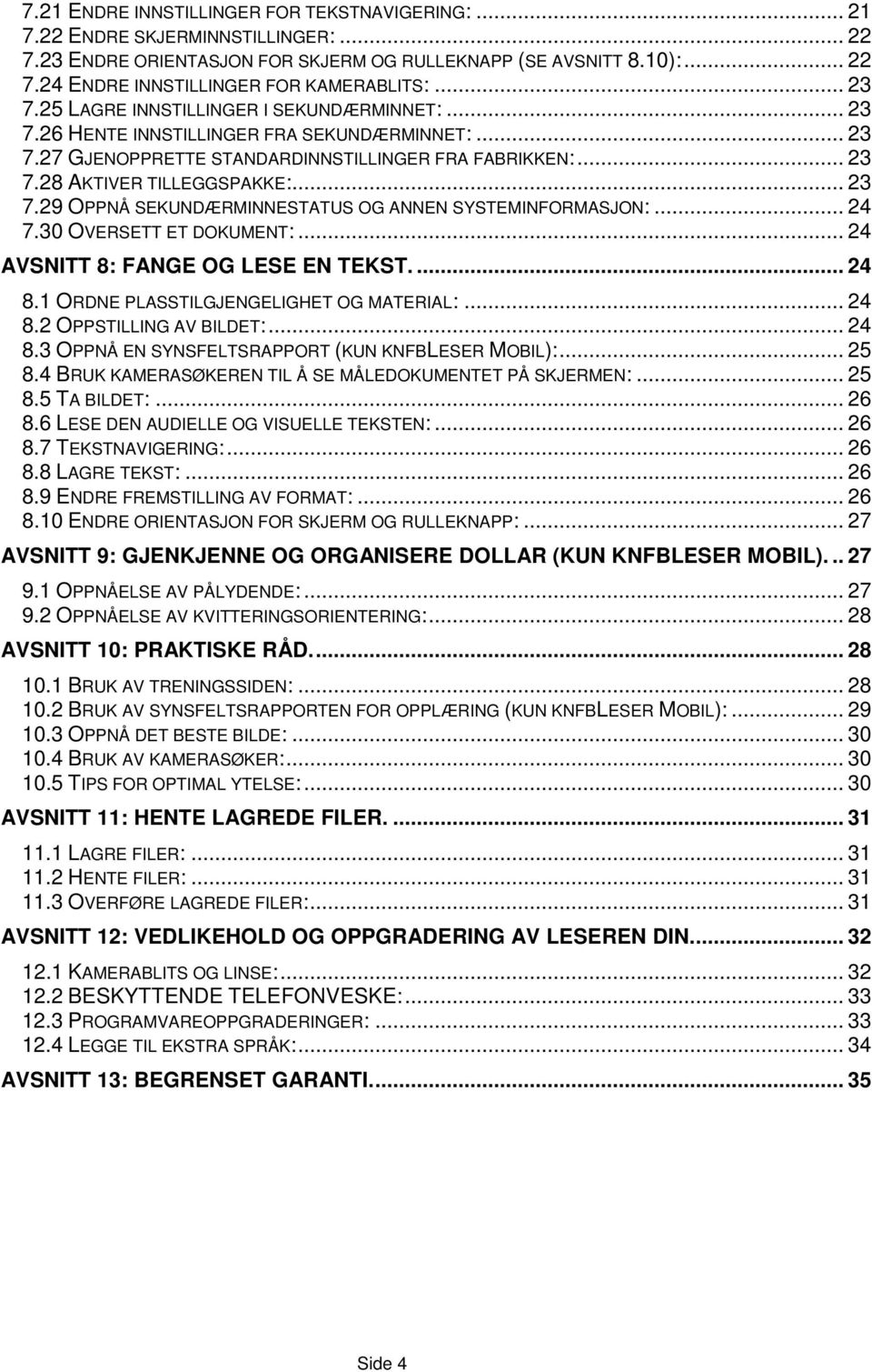 .. 23 7.29 OPPNÅ SEKUNDÆRMINNESTATUS OG ANNEN SYSTEMINFORMASJON:... 24 7.30 OVERSETT ET DOKUMENT:... 24 AVSNITT 8: FANGE OG LESE EN TEKST.... 24 8.1 ORDNE PLASSTILGJENGELIGHET OG MATERIAL:... 24 8.2 OPPSTILLING AV BILDET:.