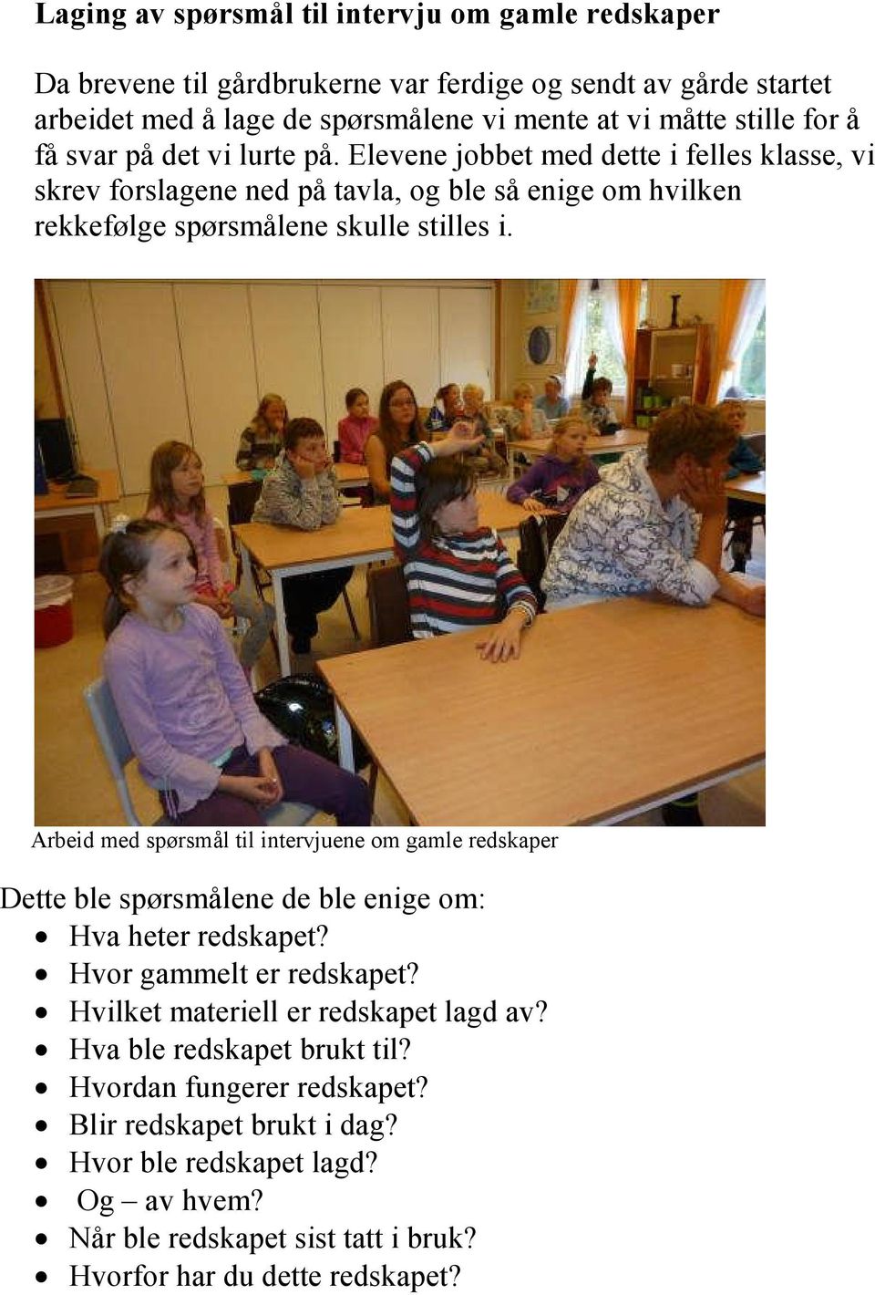 Arbeid med spørsmål til intervjuene om gamle redskaper Dette ble spørsmålene de ble enige om: Hva heter redskapet? Hvor gammelt er redskapet? Hvilket materiell er redskapet lagd av?