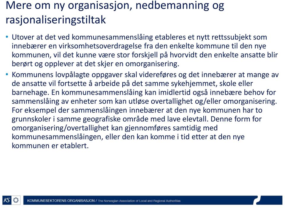 Kommunens lovpålagte oppgaver skal videreføres og det innebærer at mange av de ansatte vil fortsette å arbeide på det samme sykehjemmet, skole eller barnehage.