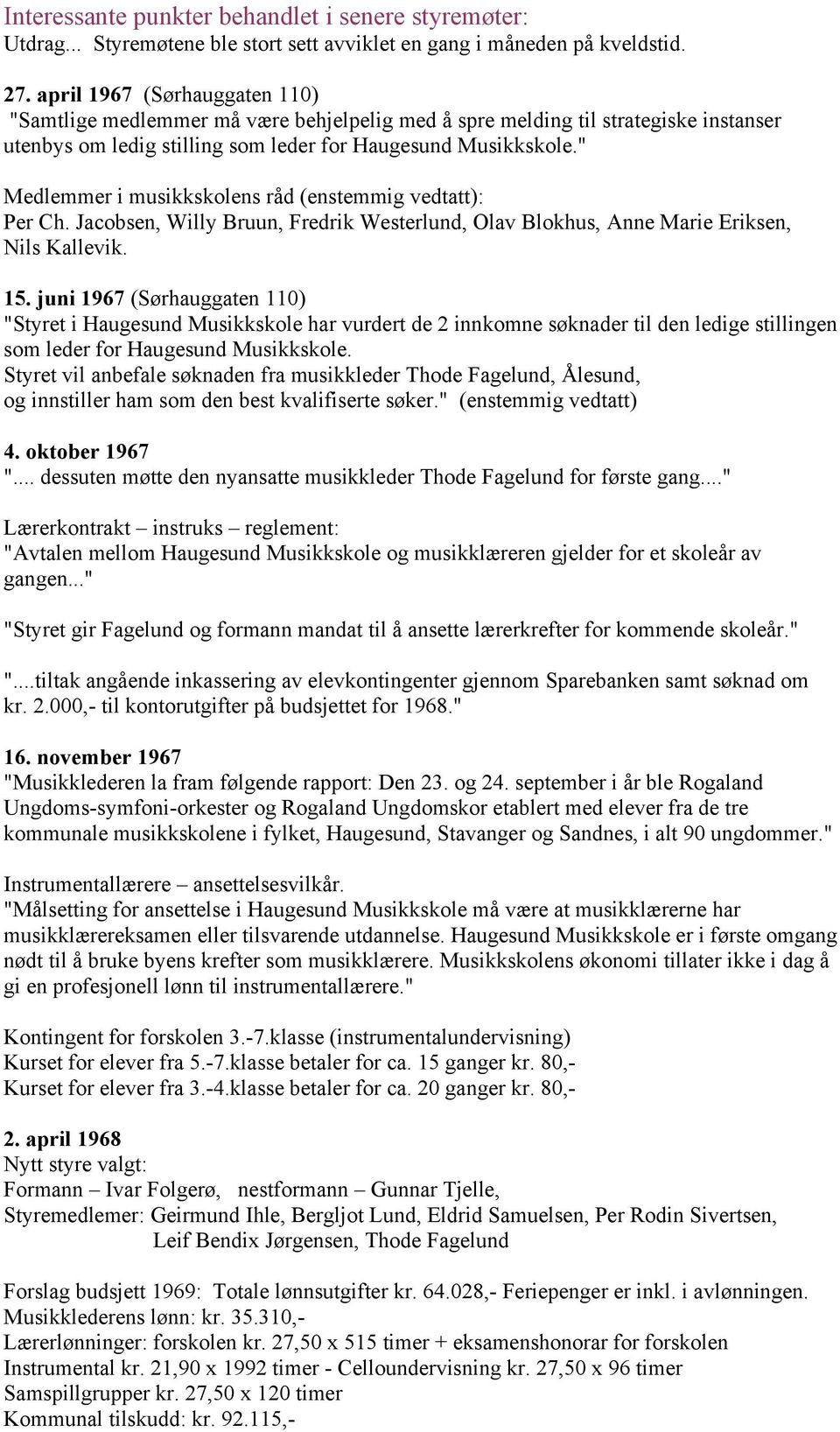 " Medlemmer i musikkskolens råd (enstemmig vedtatt): Per Ch. Jacobsen, Willy Bruun, Fredrik Westerlund, Olav Blokhus, Anne Marie Eriksen, Nils Kallevik. 15.