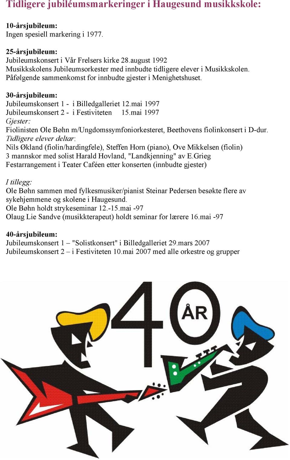 30-årsjubileum: Jubileumskonsert 1 - i Billedgalleriet 12.mai 1997 Jubileumskonsert 2 - i Festiviteten 15.