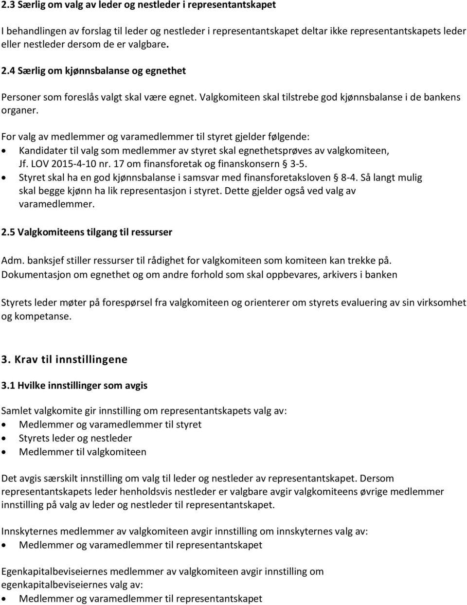 For valg av medlemmer og varamedlemmer til styret gjelder følgende: Kandidater til valg som medlemmer av styret skal egnethetsprøves av valgkomiteen, Jf. LOV 2015-4-10 nr.