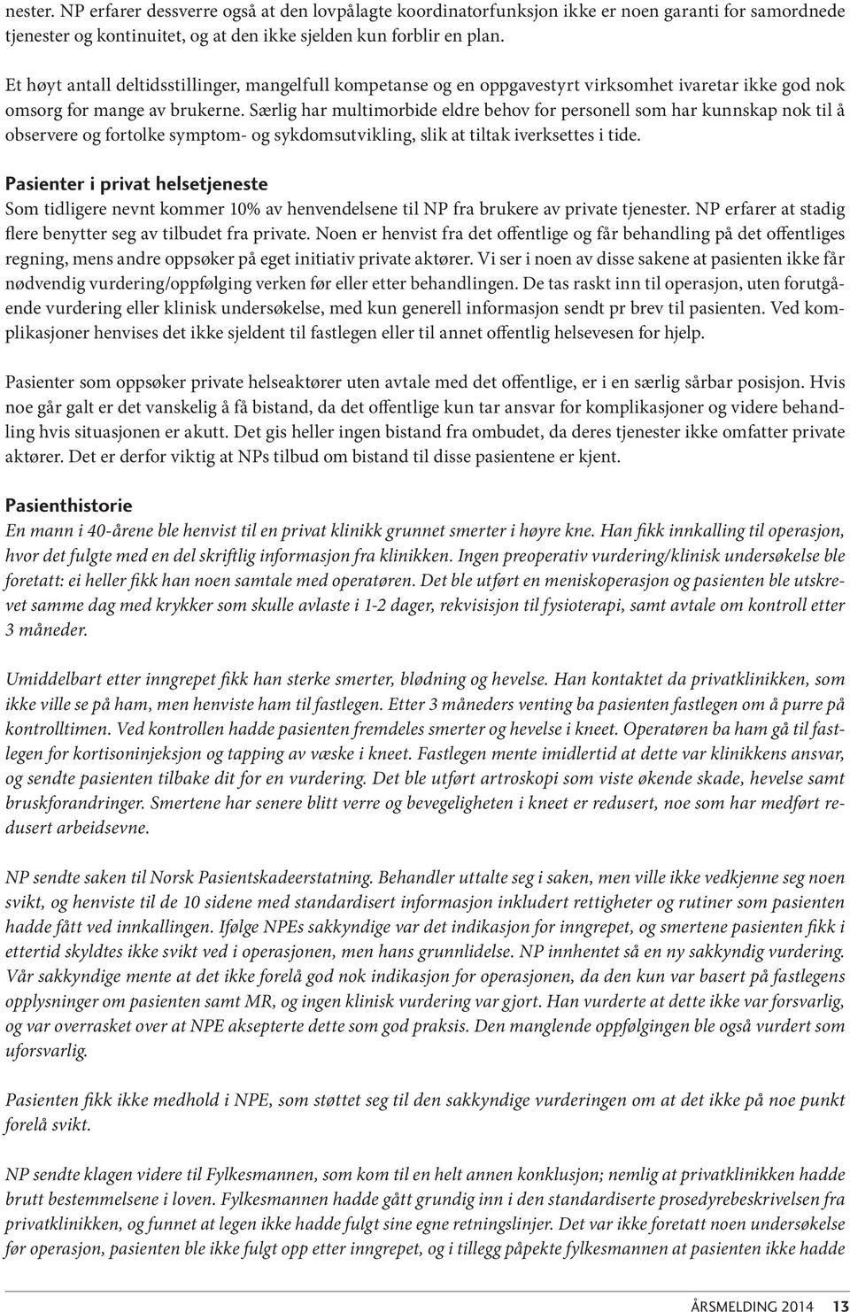 Særlig har multimorbide eldre behov for personell som har kunnskap nok til å observere og fortolke symptom- og sykdomsutvikling, slik at tiltak iverksettes i tide.