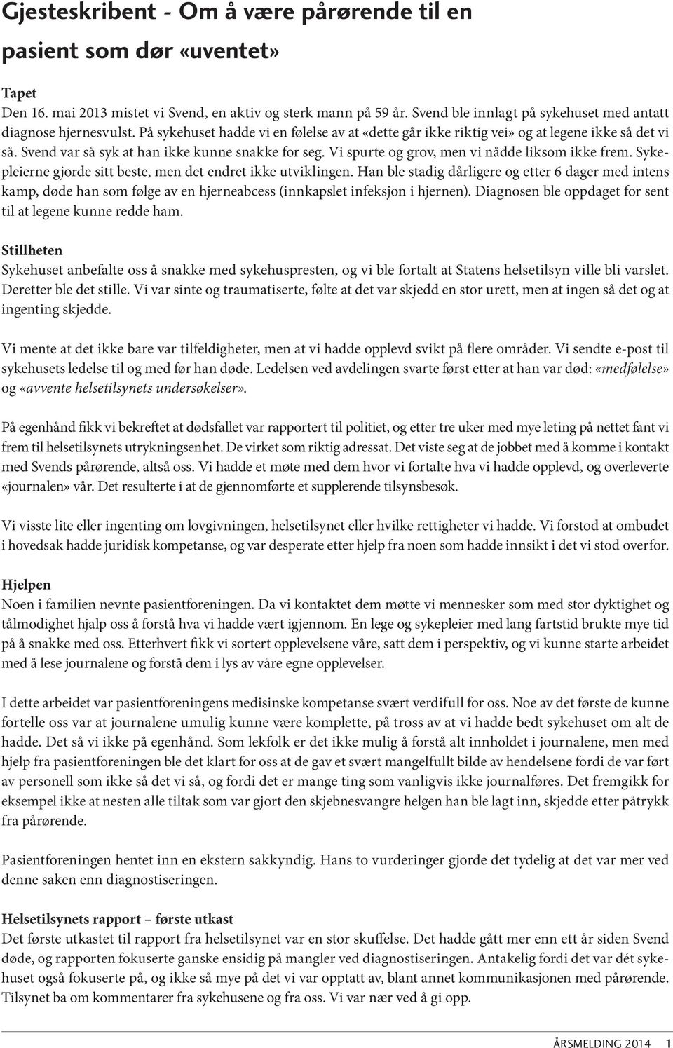 Svend var så syk at han ikke kunne snakke for seg. Vi spurte og grov, men vi nådde liksom ikke frem. Sykepleierne gjorde sitt beste, men det endret ikke utviklingen.