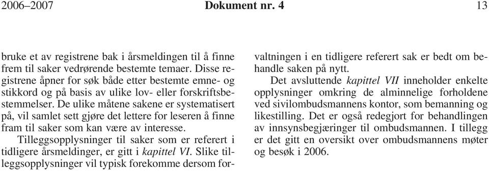 De ulike måtene sakene er systematisert på, vil samlet sett gjøre det lettere for leseren å finne fram til saker som kan være av interesse.