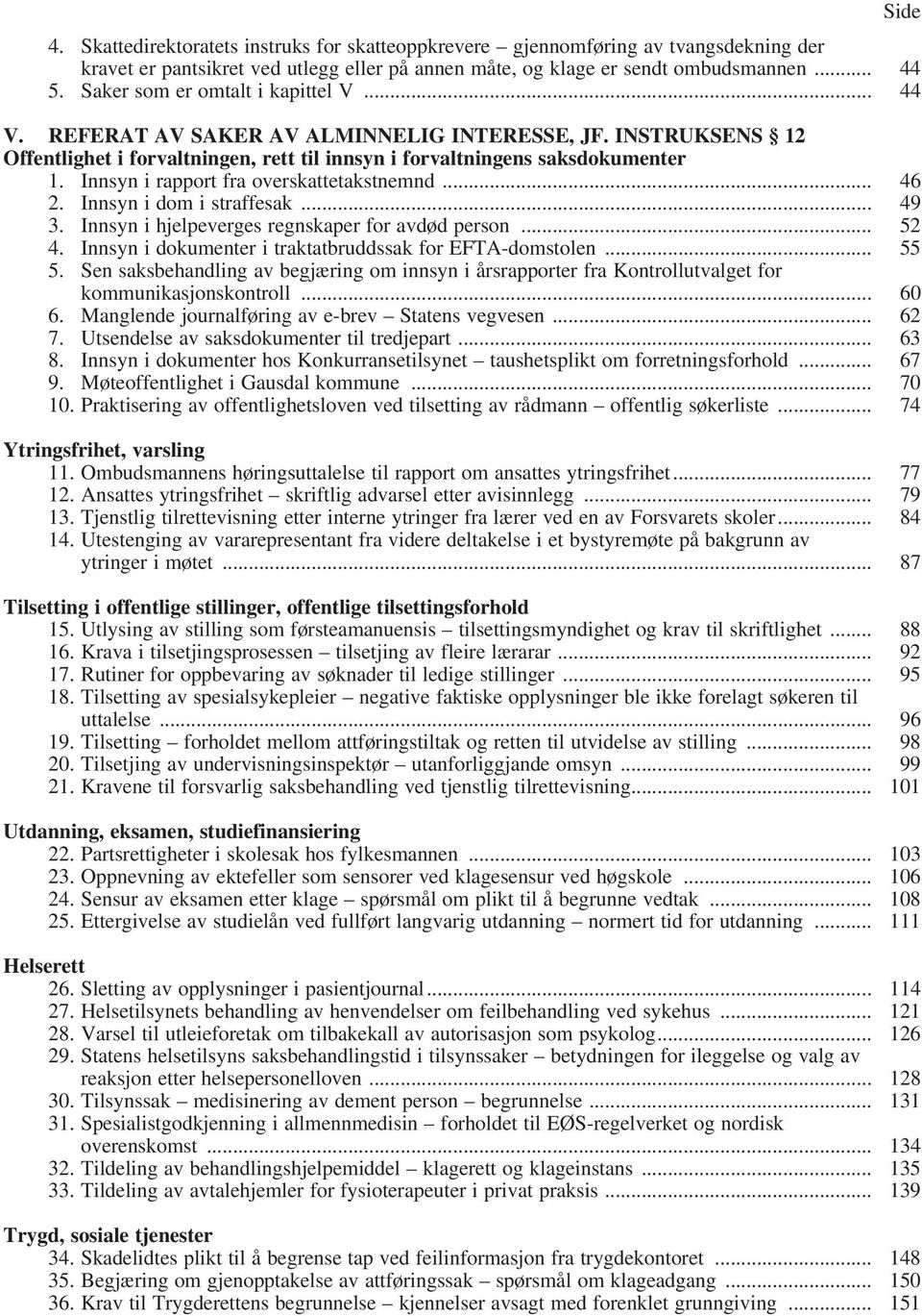 Innsyn i rapport fra overskattetakstnemnd... 46 2. Innsyn i dom i straffesak... 49 3. Innsyn i hjelpeverges regnskaper for avdød person... 52 4.