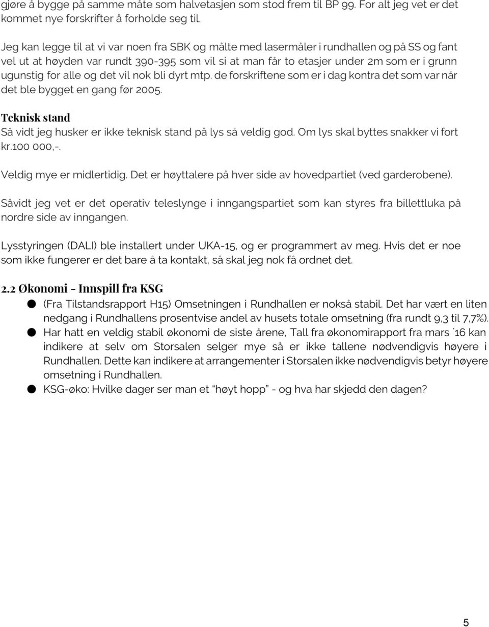 alle og det vil nok bli dyrt mtp. de forskriftene som er i dag kontra det som var når det ble bygget en gang før 2005. Teknisk stand Så vidt jeg husker er ikke teknisk stand på lys så veldig god.