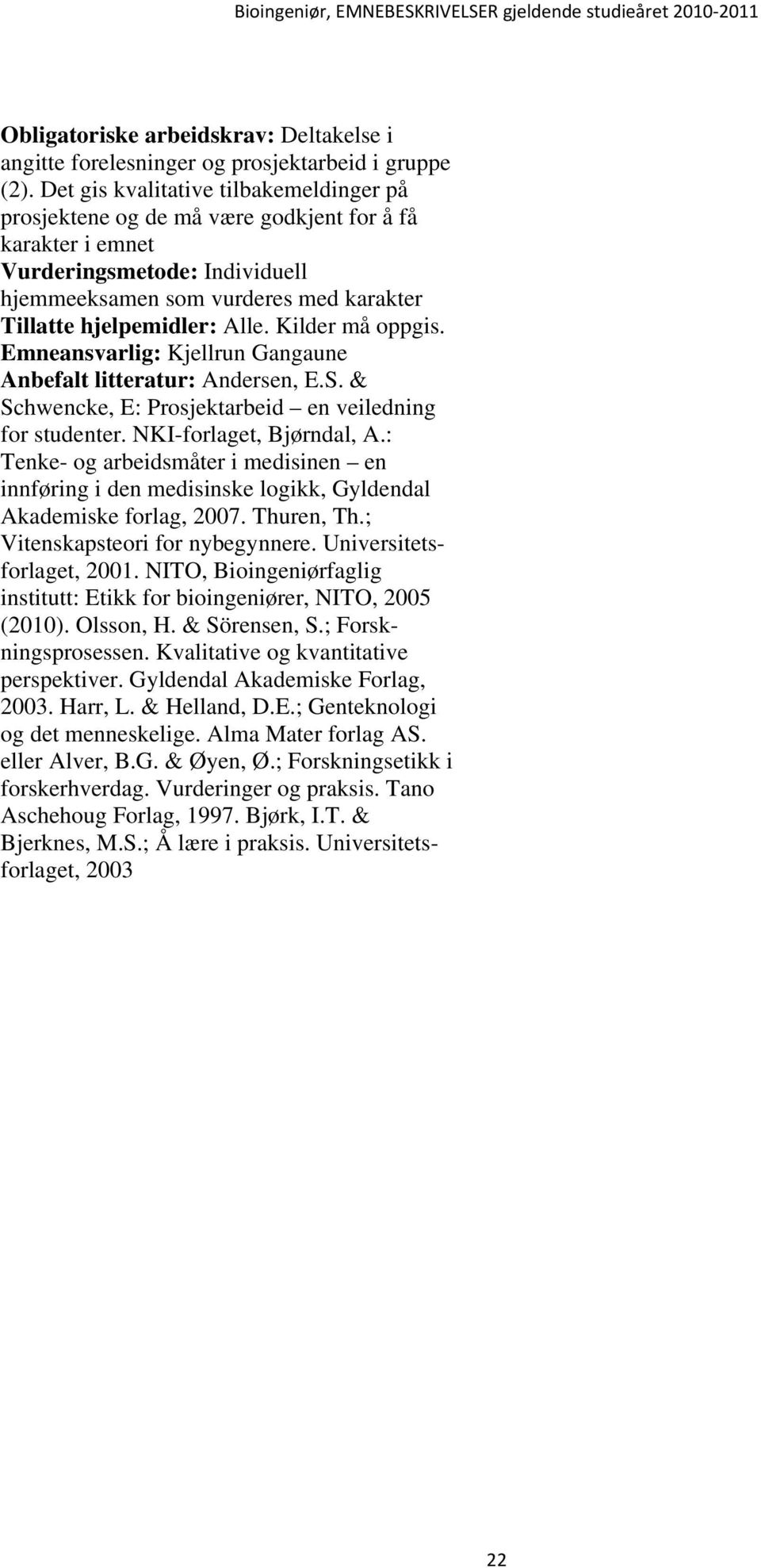 Kilder må oppgis. Emneansvarlig: Kjellrun Gangaune Anbefalt litteratur: Andersen, E.S. & Schwencke, E: Prosjektarbeid en veiledning for studenter. NKI-forlaget, Bjørndal, A.