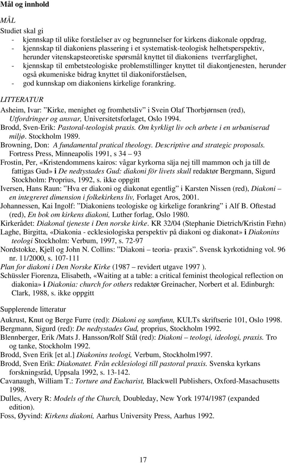 kunnskap om dakonens krkelge forankrng. LITTERATUR Ashem, Ivar: Krke, menghet og fromhetslv Sven Olaf Thorbjørnsen (red), Utfordrnger og ansvar, Unverstetsforlaget, Oslo 1994.