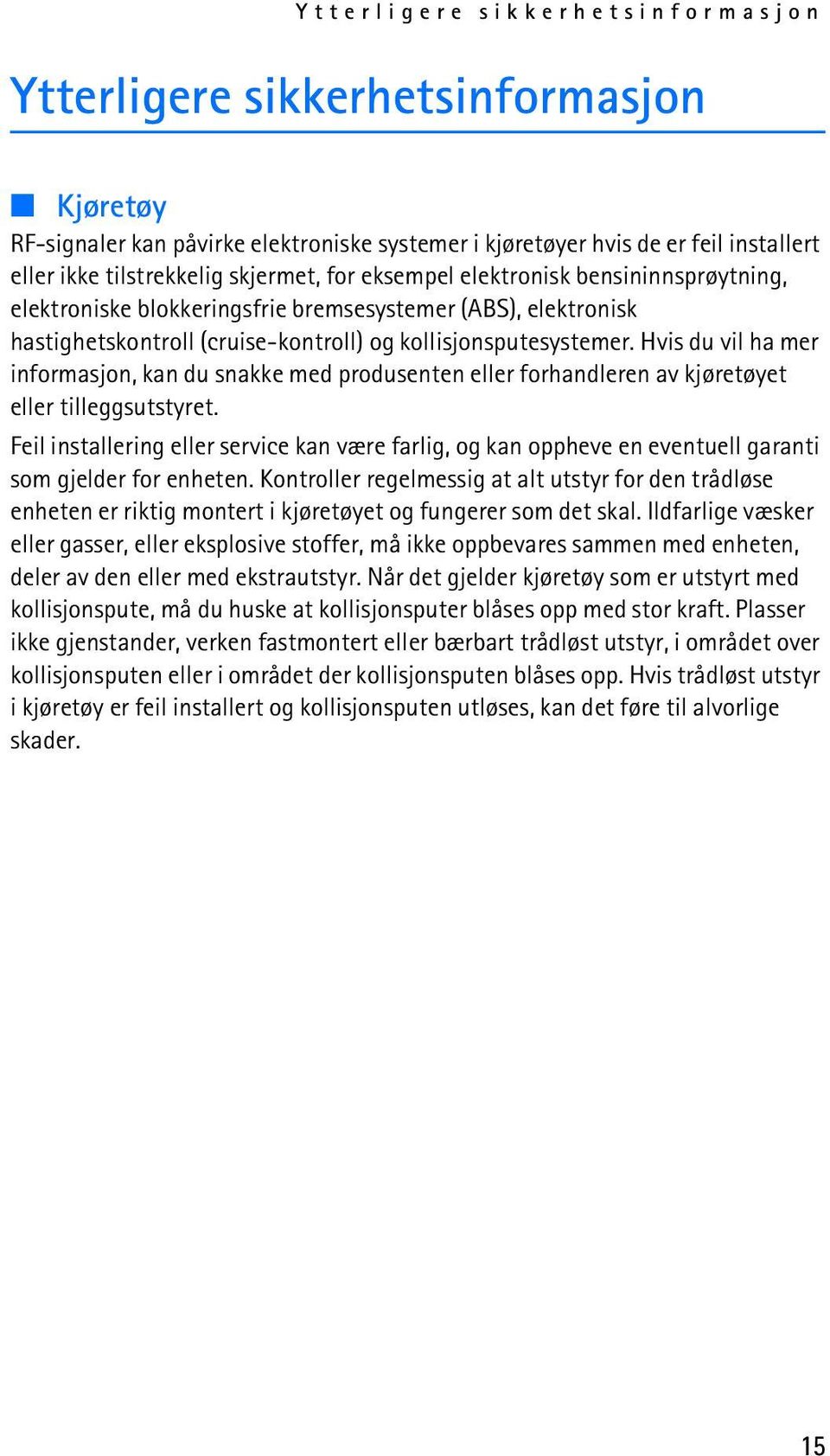 Hvis du vil ha mer informasjon, kan du snakke med produsenten eller forhandleren av kjøretøyet eller tilleggsutstyret.