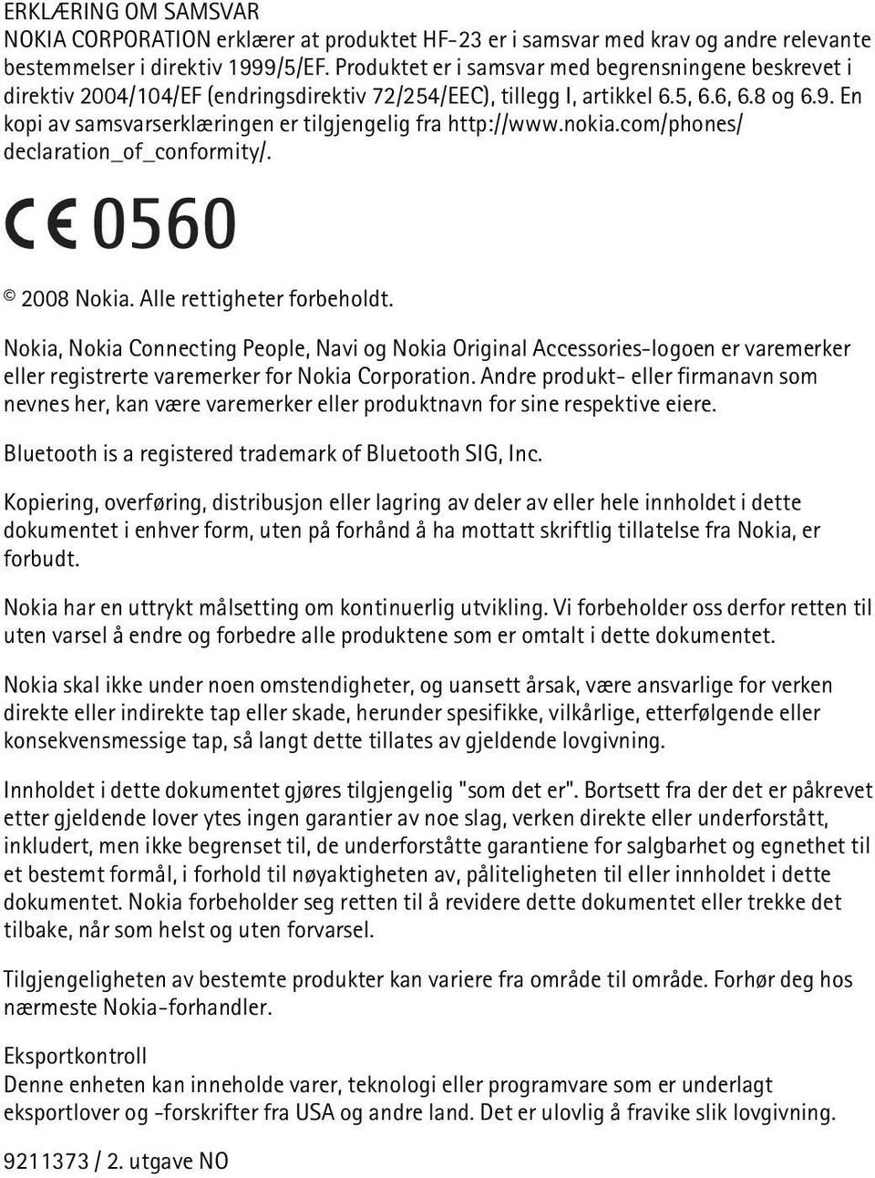 En kopi av samsvarserklæringen er tilgjengelig fra http://www.nokia.com/phones/ declaration_of_conformity/. 2008 Nokia. Alle rettigheter forbeholdt.