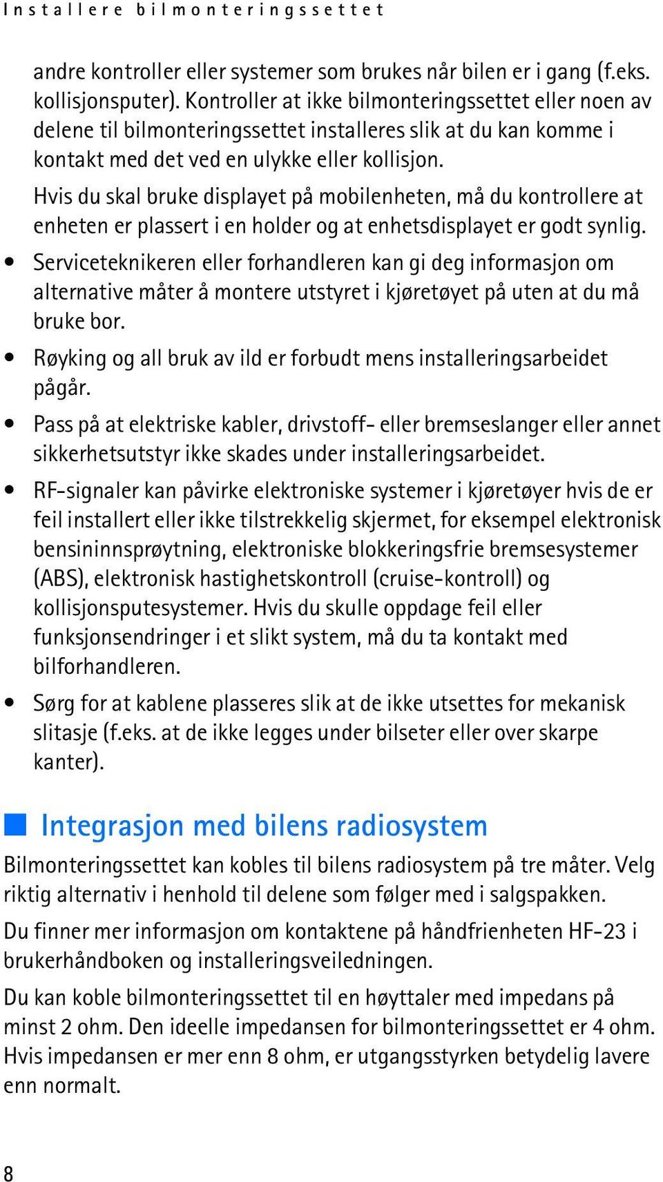 Hvis du skal bruke displayet på mobilenheten, må du kontrollere at enheten er plassert i en holder og at enhetsdisplayet er godt synlig.