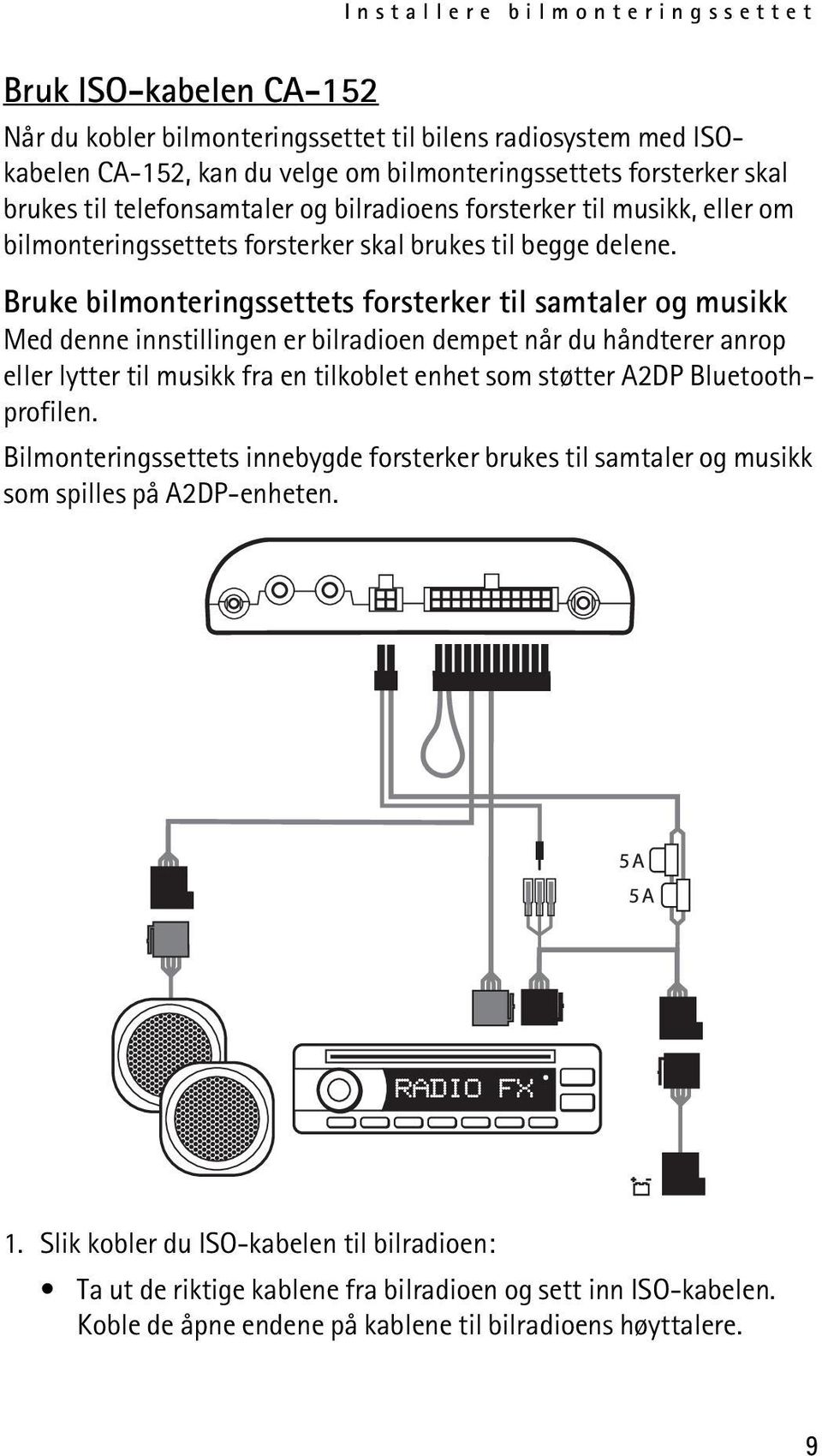 Bruke bilmonteringssettets forsterker til samtaler og musikk Med denne innstillingen er bilradioen dempet når du håndterer anrop eller lytter til musikk fra en tilkoblet enhet som støtter A2DP