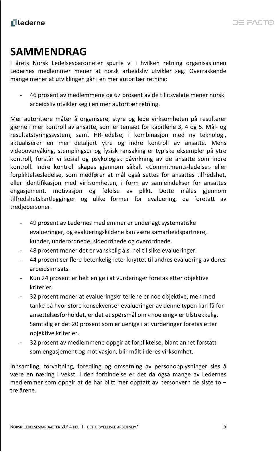 Mer autoritære måter å organisere, styre og lede virksomheten på resulterer gjerne i mer kontroll av ansatte, som er temaet for kapitlene 3, 4 og 5.