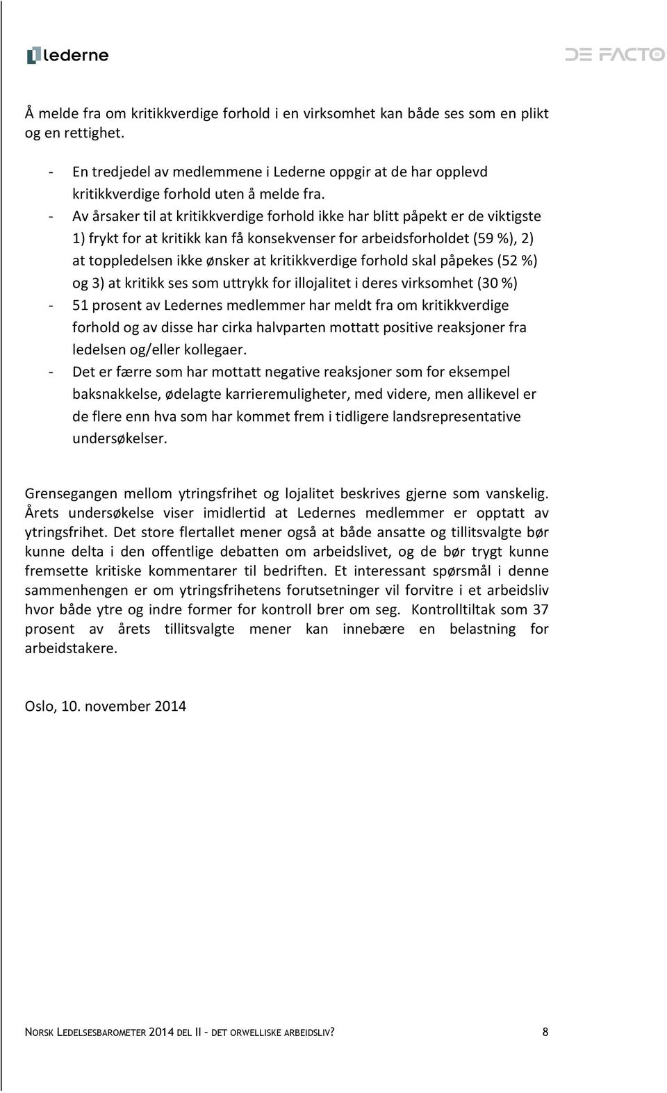 Av årsaker til at kritikkverdige forhold ikke har blitt påpekt er de viktigste 1) frykt for at kritikk kan få konsekvenser for arbeidsforholdet (59 %), 2) at toppledelsen ikke ønsker at