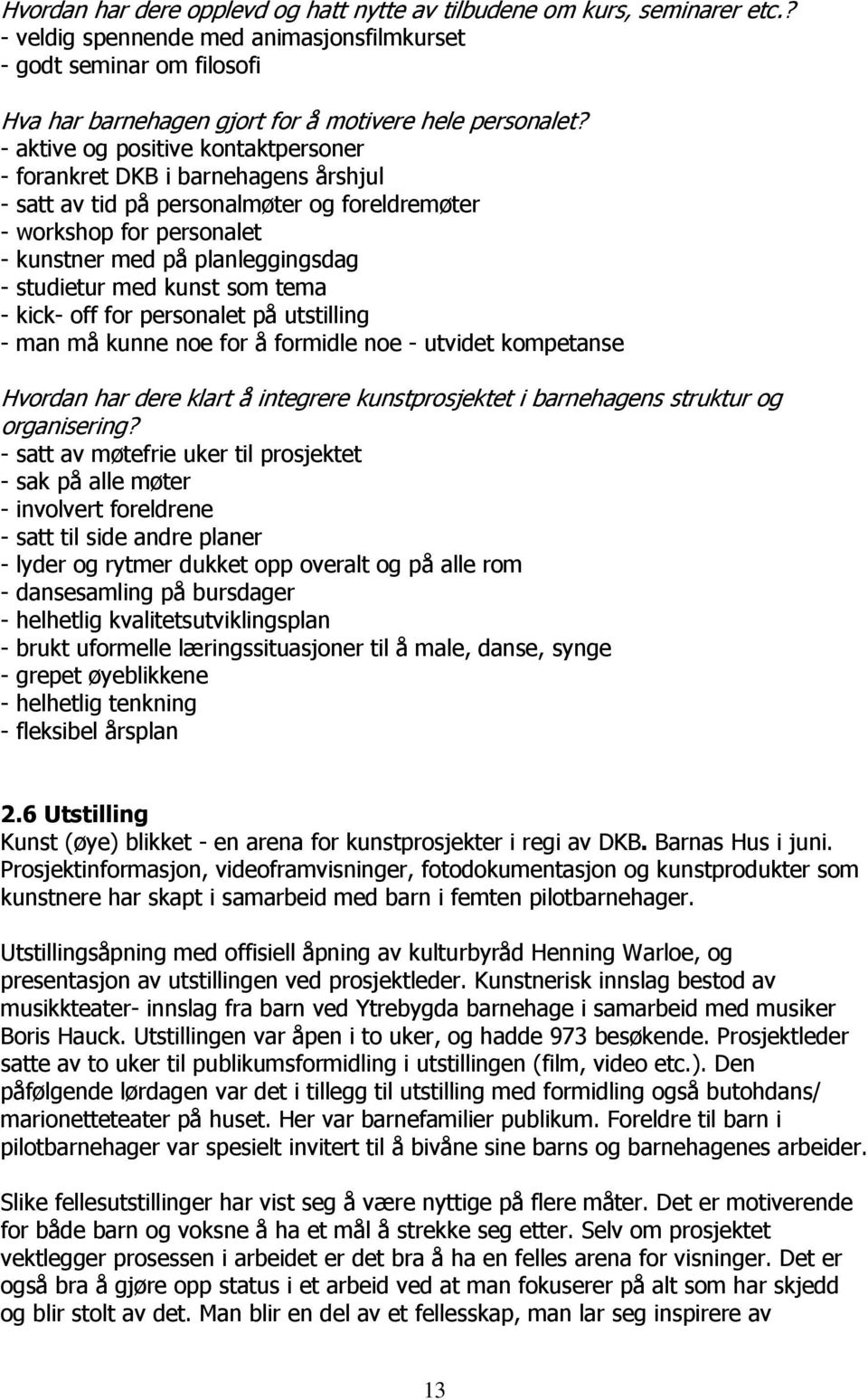 - aktive og positive kontaktpersoner - forankret DKB i barnehagens årshjul - satt av tid på personalmøter og foreldremøter - workshop for personalet - kunstner med på planleggingsdag - studietur med