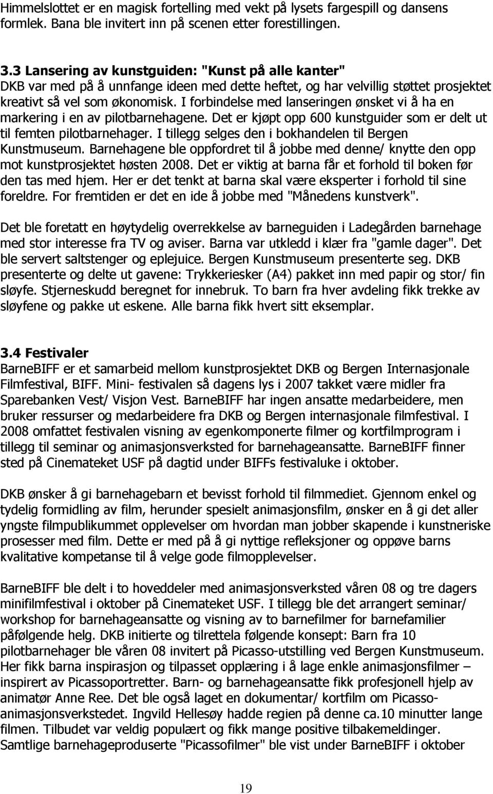 I forbindelse med lanseringen ønsket vi å ha en markering i en av pilotbarnehagene. Det er kjøpt opp 600 kunstguider som er delt ut til femten pilotbarnehager.