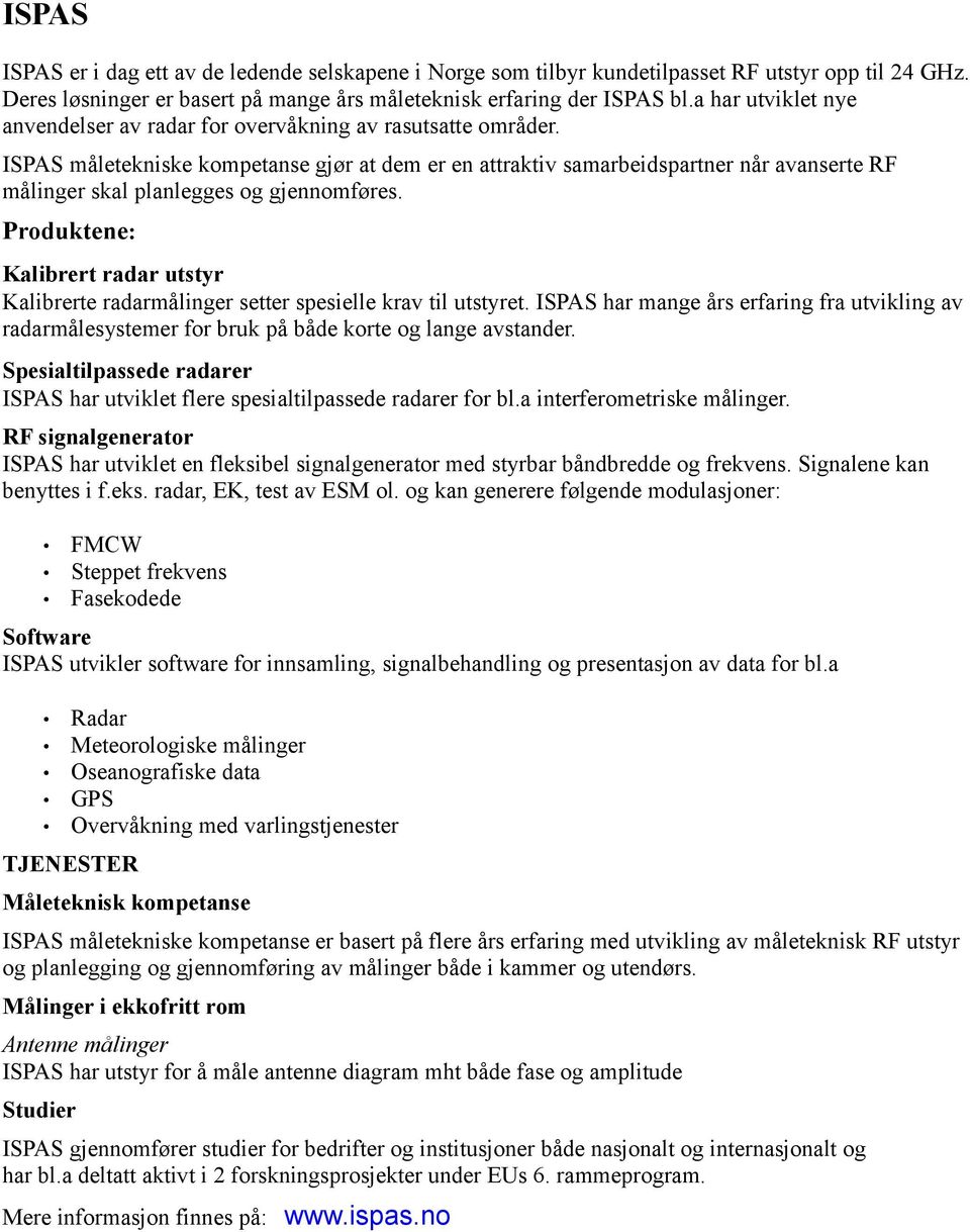 ISPAS måletekniske kompetanse gjør at dem er en attraktiv samarbeidspartner når avanserte RF målinger skal planlegges og gjennomføres.