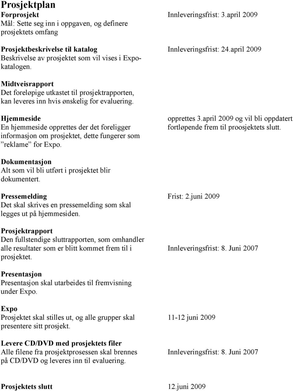 Hjemmeside En hjemmeside opprettes der det foreligger informasjon om prosjektet, dette fungerer som reklame for Expo. opprettes 3.