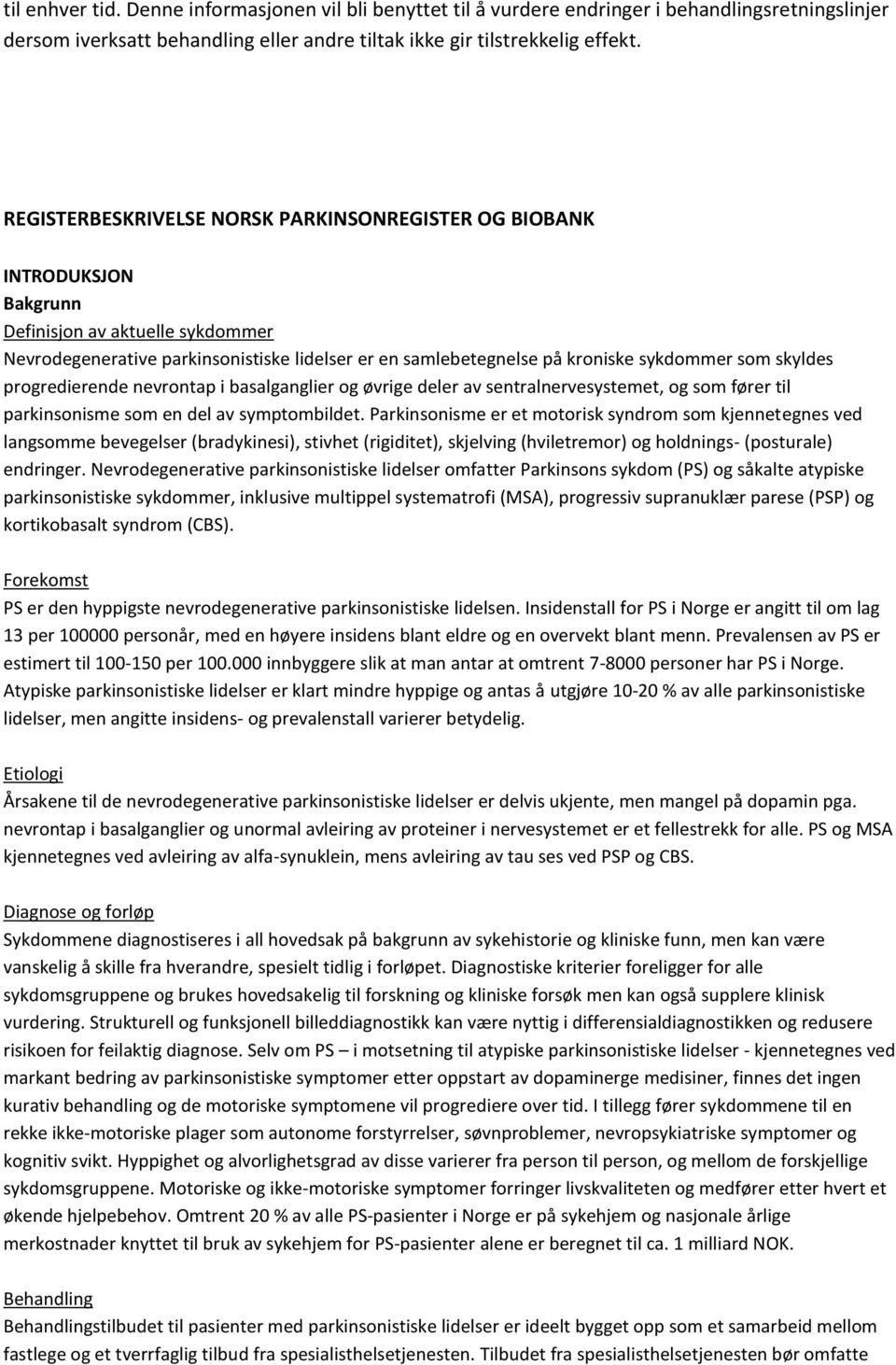 som skyldes progredierende nevrontap i basalganglier og øvrige deler av sentralnervesystemet, og som fører til parkinsonisme som en del av symptombildet.