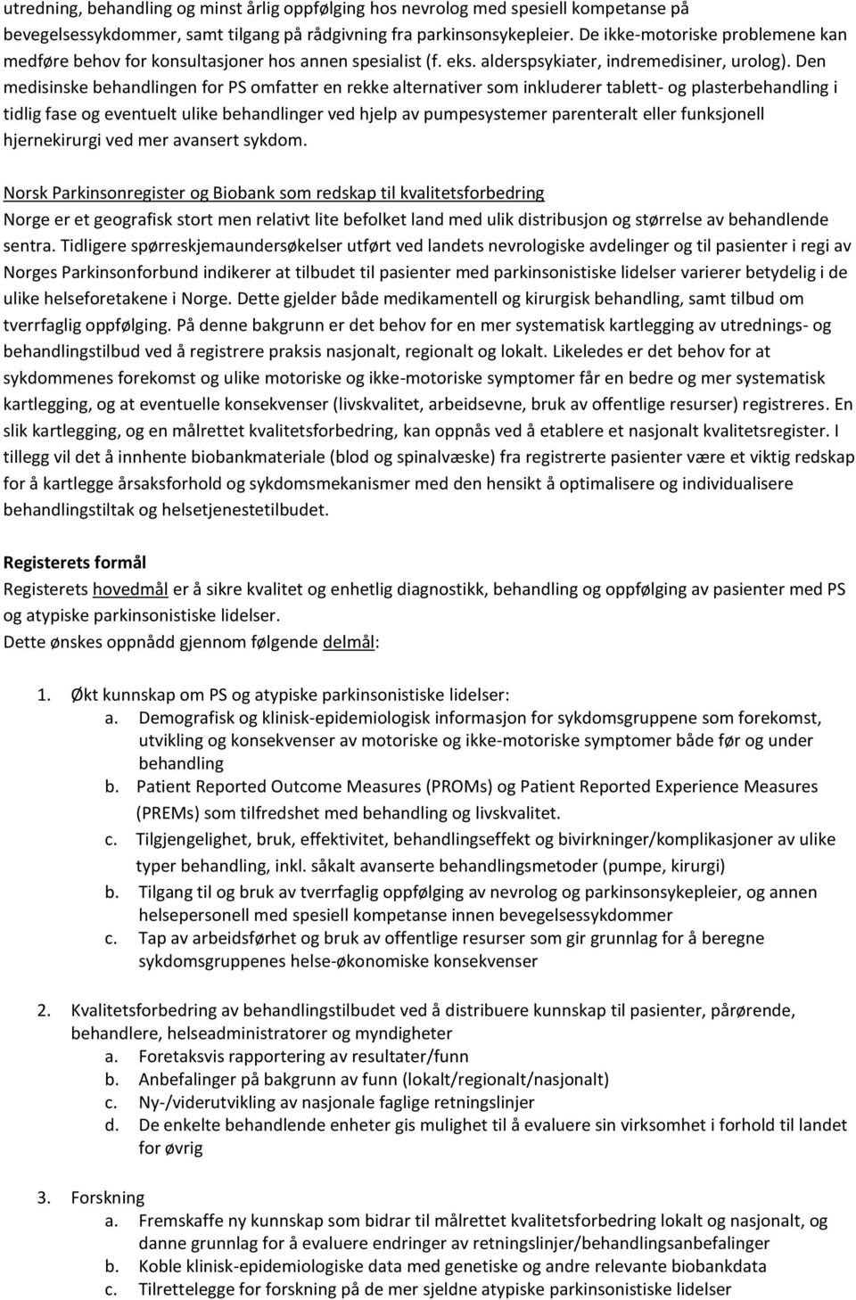 Den medisinske behandlingen for PS omfatter en rekke alternativer som inkluderer tablett- og plasterbehandling i tidlig fase og eventuelt ulike behandlinger ved hjelp av pumpesystemer parenteralt