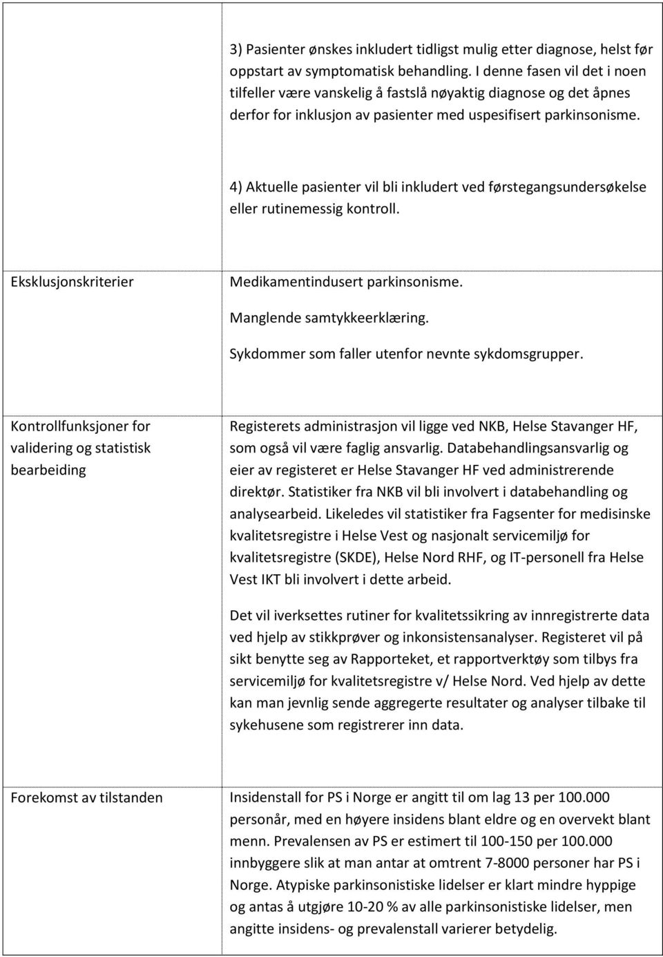 4) Aktuelle pasienter vil bli inkludert ved førstegangsundersøkelse eller rutinemessig kontroll. Eksklusjonskriterier Medikamentindusert parkinsonisme. Manglende samtykkeerklæring.