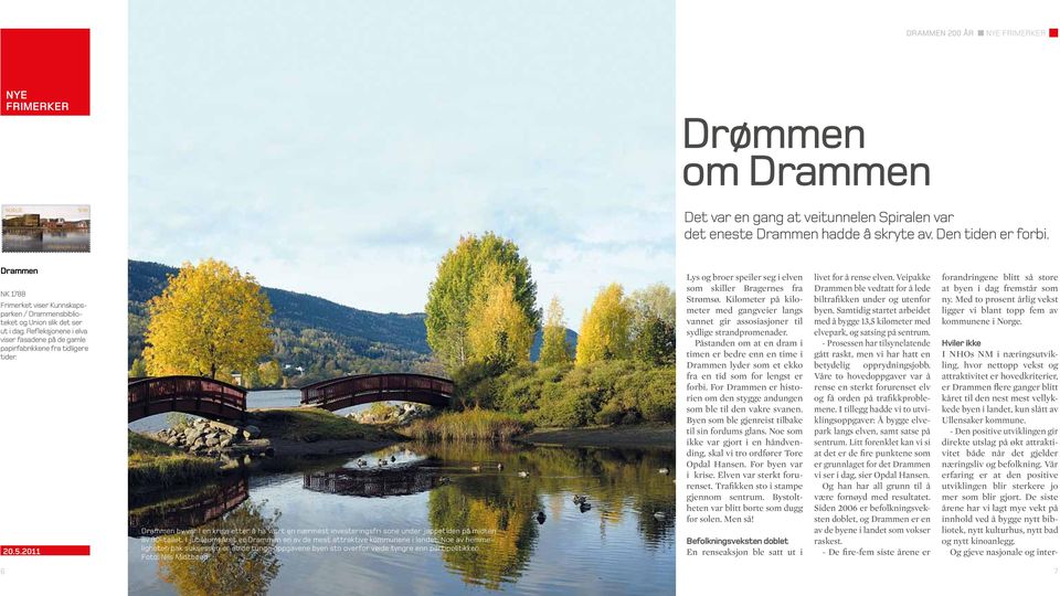 2011 Drammen by var i en ise etter å ha vært en nærmest investeringsfri sone under jappetiden på midten av 80-tallet. I jubileumsåret er Drammen en av de mest attraktive kommunene i landet.