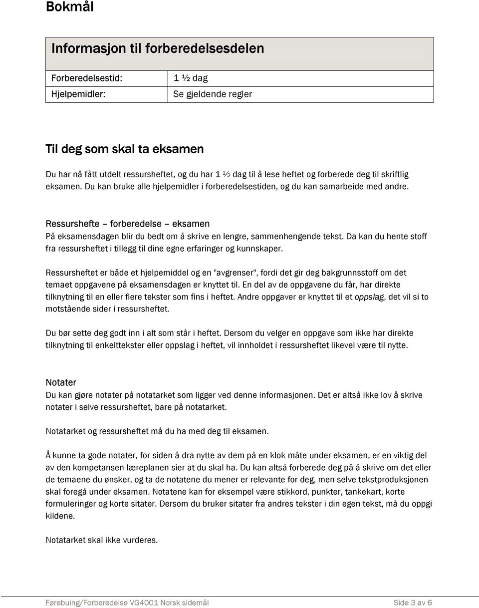 Ressurshefte forberedelse eksamen På eksamensdagen blir du bedt om å skrive en lengre, sammenhengende tekst. Da kan du hente stoff fra ressursheftet i tillegg til dine egne erfaringer og kunnskaper.