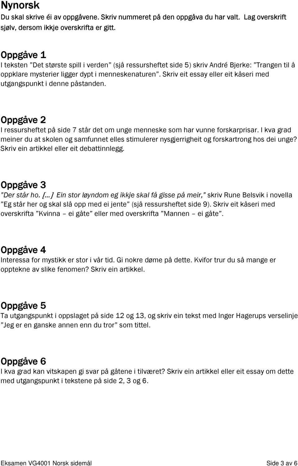 Skriv eit essay eller eit kåseri med utgangspunkt i denne påstanden. Oppgåve 2 I ressursheftet på side 7 står det om unge menneske som har vunne forskarprisar.