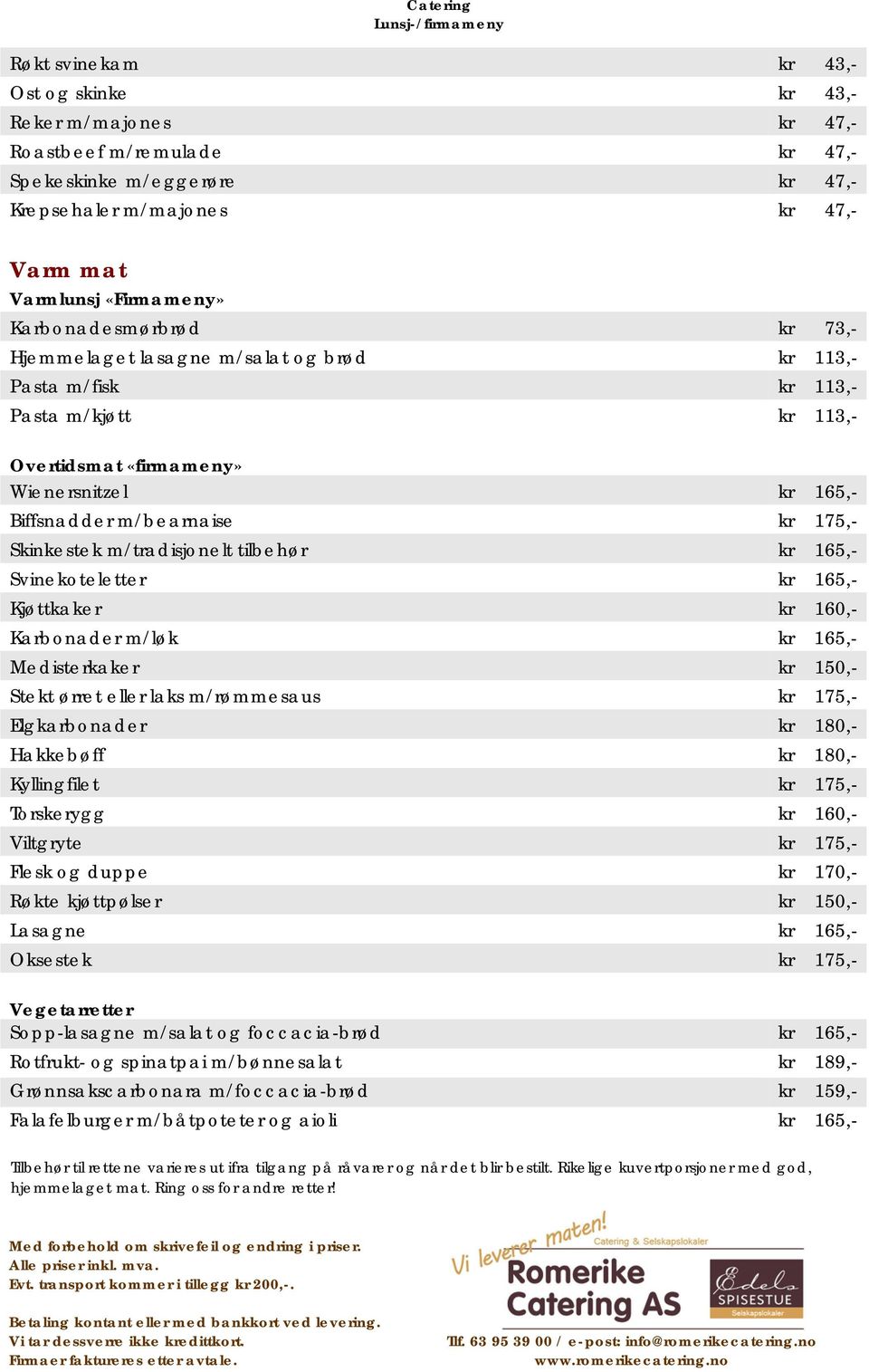 kr 175,- Skinkestek m/tradisjonelt tilbehør kr 165,- Svinekoteletter kr 165,- Kjøttkaker kr 160,- Karbonader m/løk kr 165,- Medisterkaker kr 150,- Stekt ørret eller laks m/rømmesaus kr 175,-