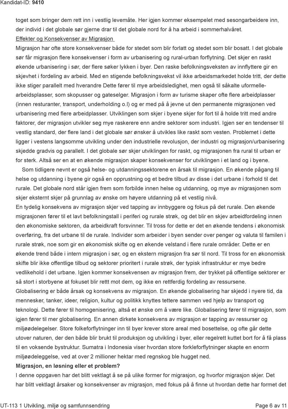 I det globale sør får migrasjon flere konsekvenser i form av urbanisering og rural-urban forflytning. Det skjer en raskt økende urbanisering i sør, der flere søker lykken i byer.