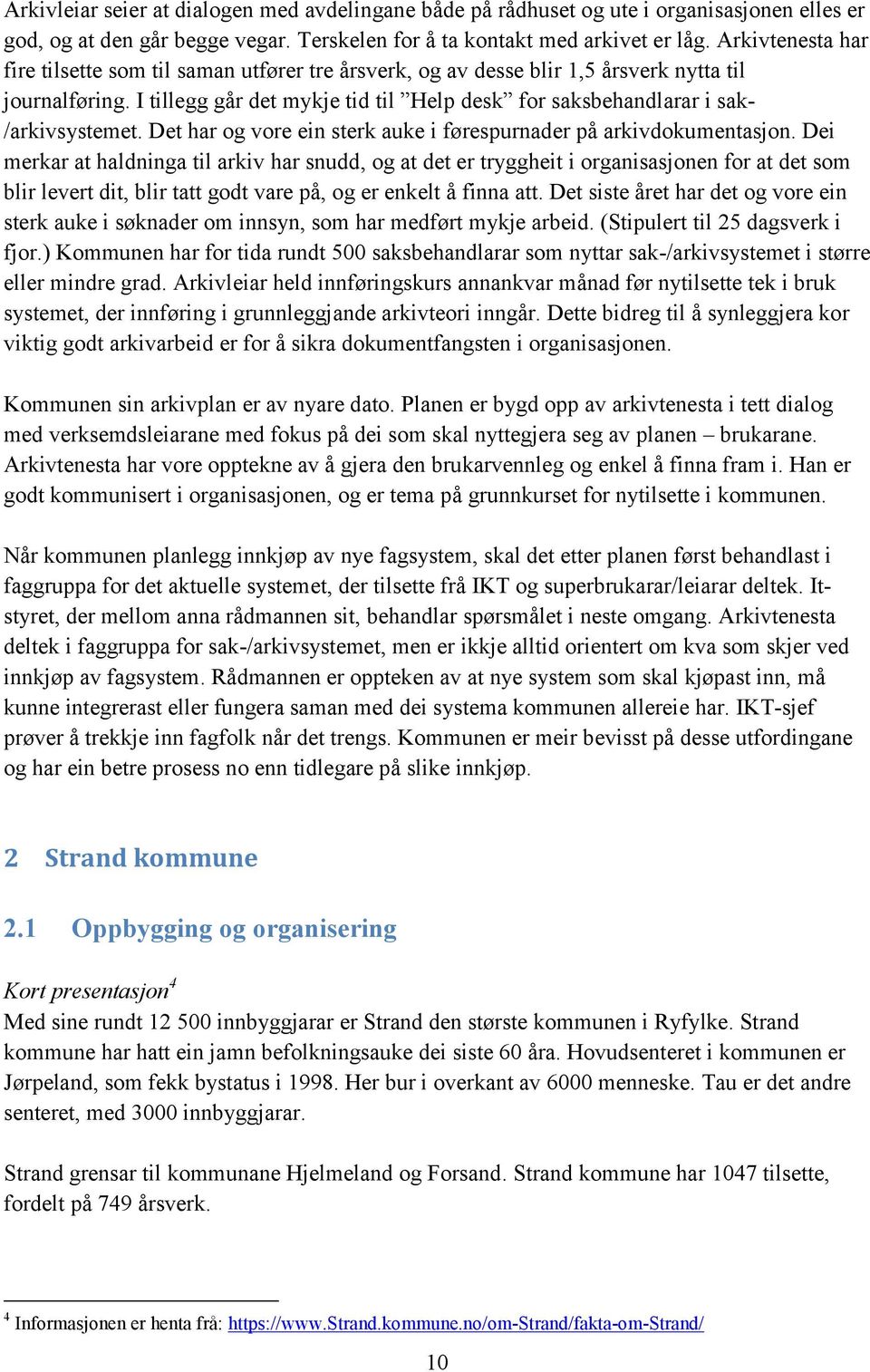 I tillegg går det mykje tid til Help desk for saksbehandlarar i sak- /arkivsystemet. Det har og vore ein sterk auke i førespurnader på arkivdokumentasjon.