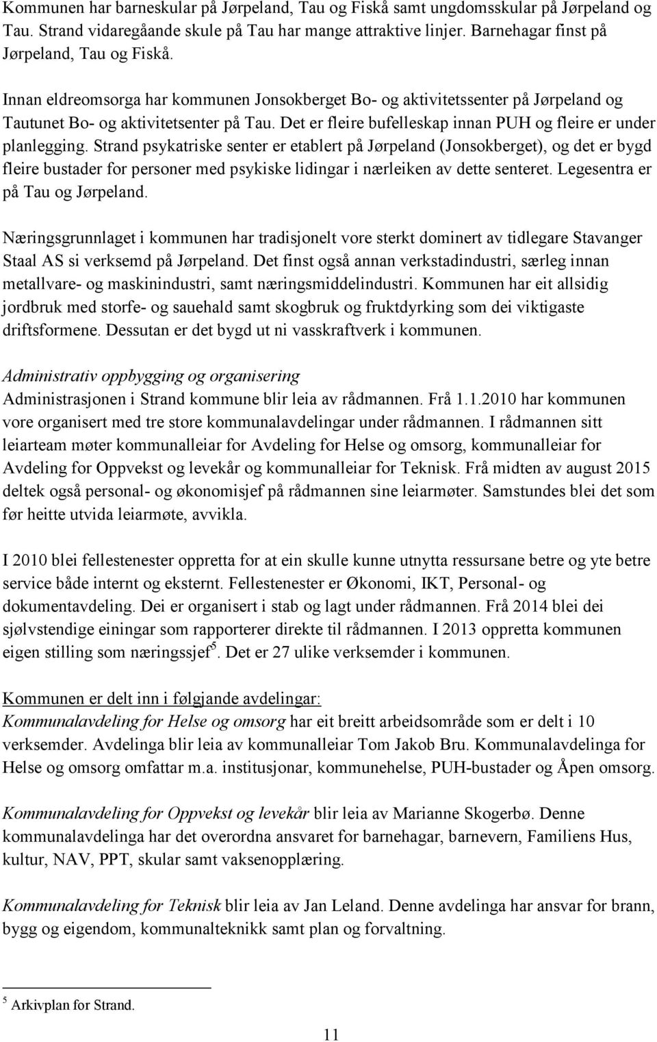 Strand psykatriske senter er etablert på Jørpeland (Jonsokberget), og det er bygd fleire bustader for personer med psykiske lidingar i nærleiken av dette senteret. Legesentra er på Tau og Jørpeland.