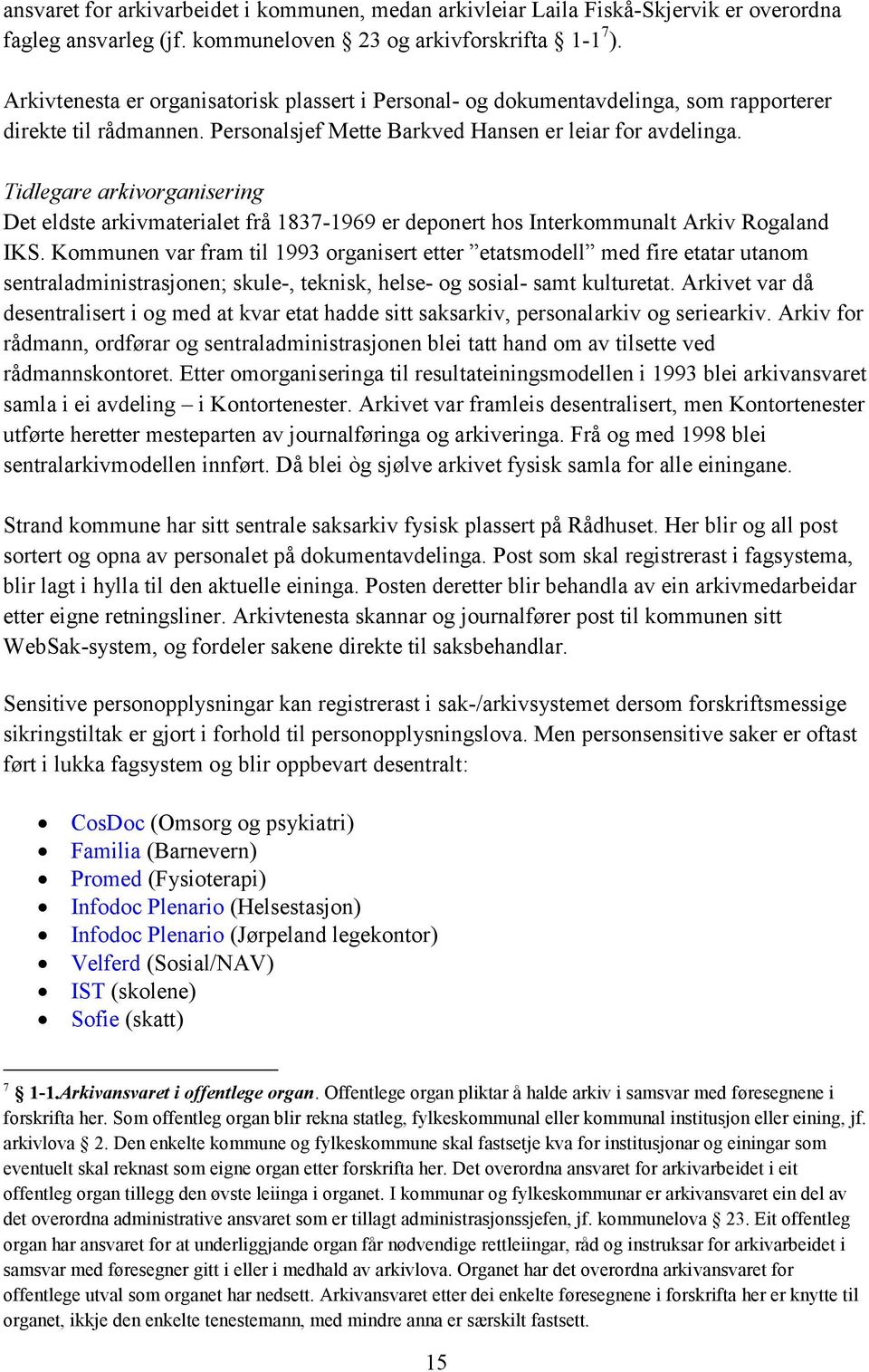 Tidlegare arkivorganisering Det eldste arkivmaterialet frå 1837-1969 er deponert hos Interkommunalt Arkiv Rogaland IKS.