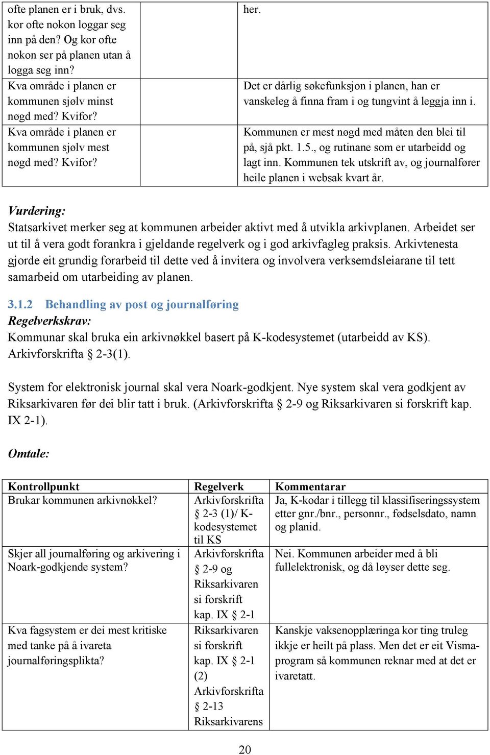 Kommunen er mest nøgd med måten den blei til på, sjå pkt. 1.5., og rutinane som er utarbeidd og lagt inn. Kommunen tek utskrift av, og journalfører heile planen i websak kvart år.