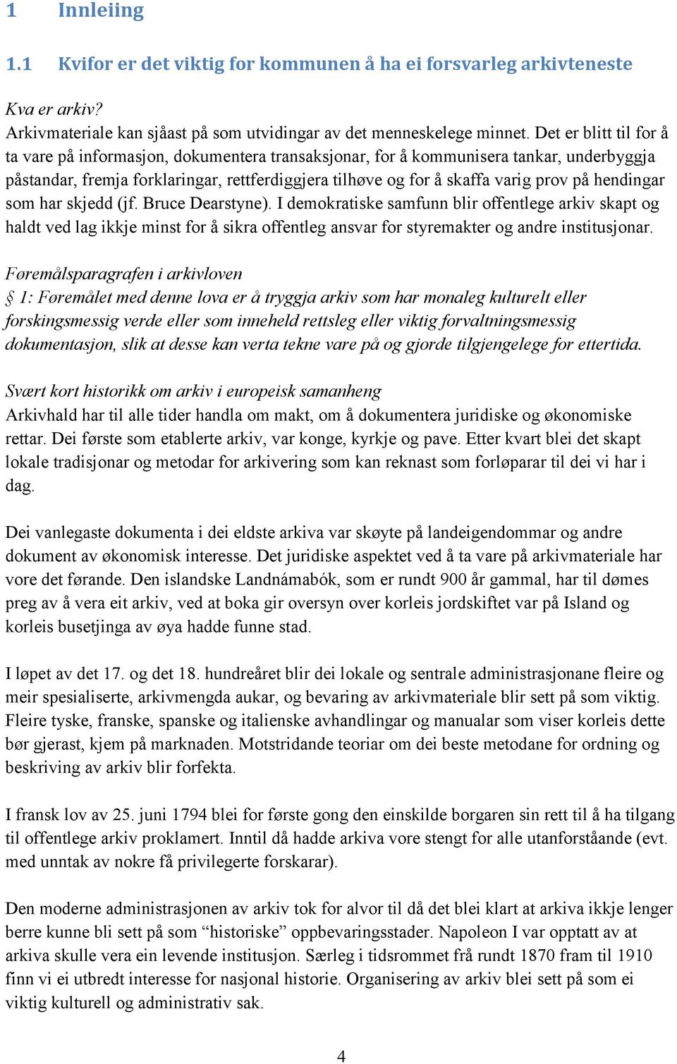 hendingar som har skjedd (jf. Bruce Dearstyne). I demokratiske samfunn blir offentlege arkiv skapt og haldt ved lag ikkje minst for å sikra offentleg ansvar for styremakter og andre institusjonar.