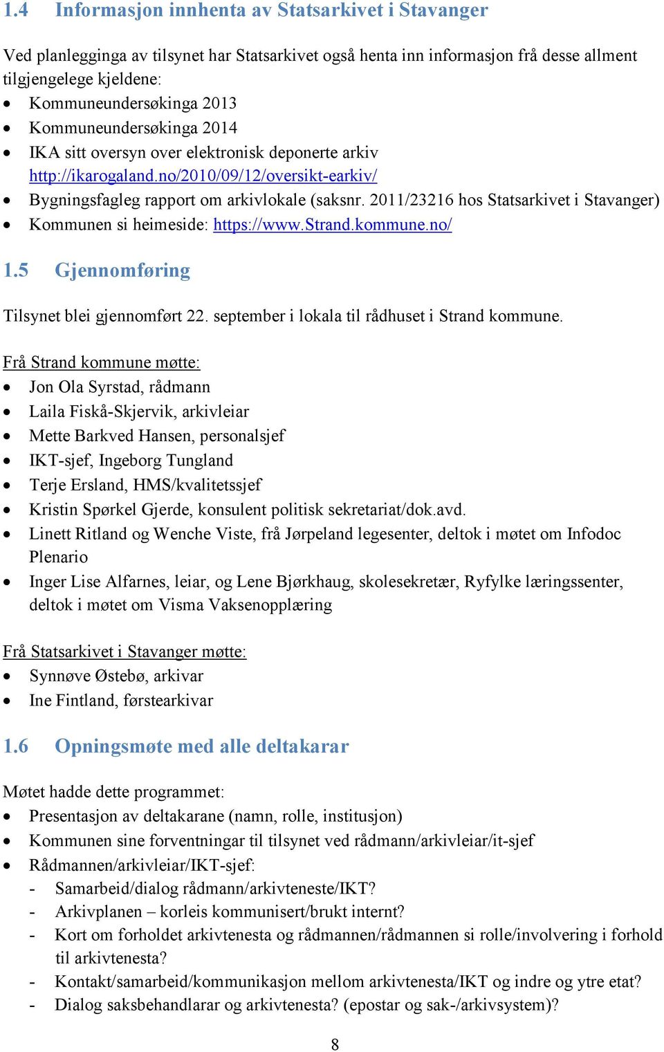 2011/23216 hos Statsarkivet i Stavanger) Kommunen si heimeside: https://www.strand.kommune.no/ 1.5 Gjennomføring Tilsynet blei gjennomført 22. september i lokala til rådhuset i Strand kommune.