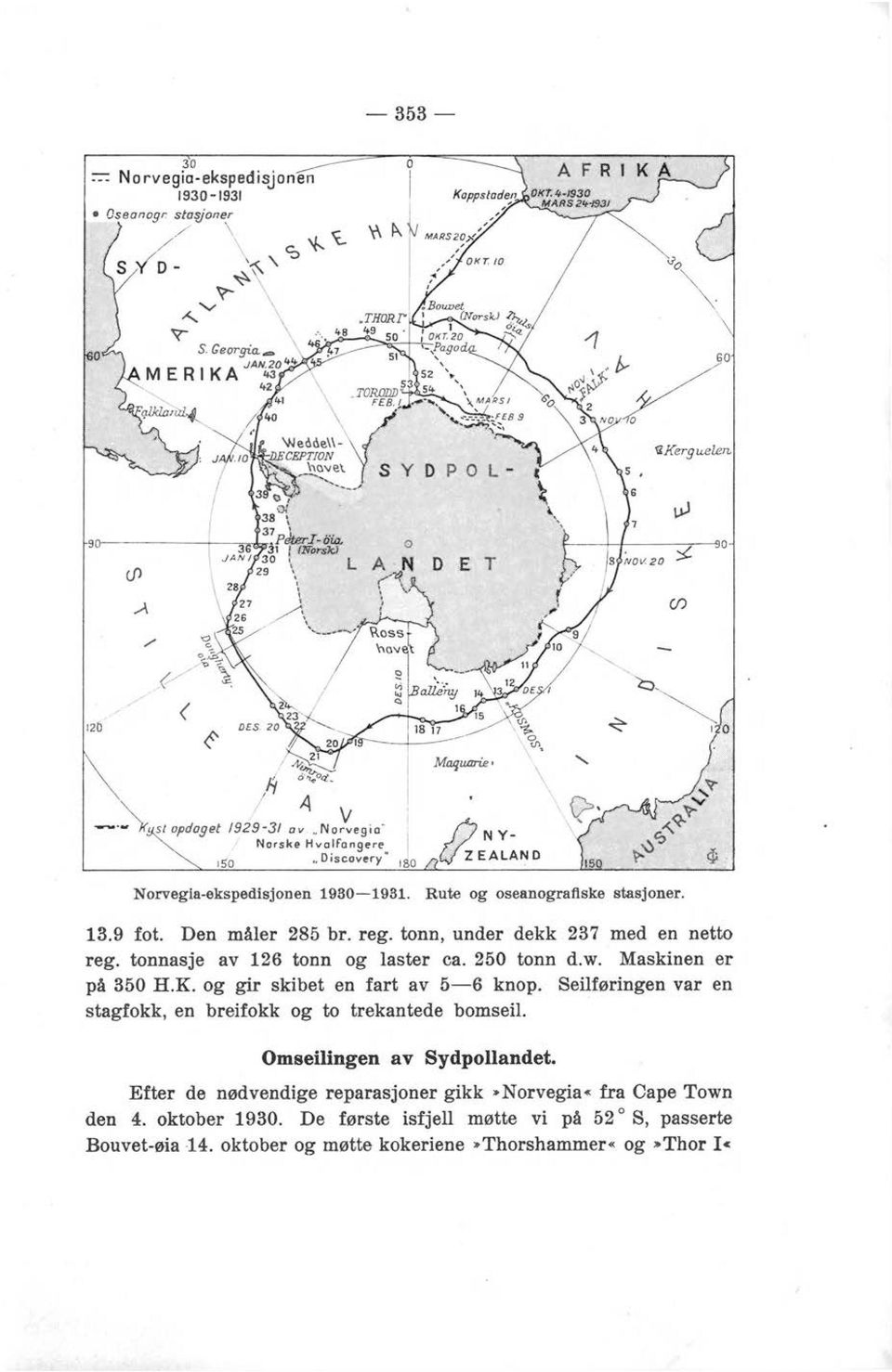 tonnasje av 126 tonn og laster ca. 250 tonn d.w. Maskinen er på 350 H.K. og gir skibet en fart av 5-6 knop. Seilføringen var en stagfokk, en breifokk og to trekantede bomseil.