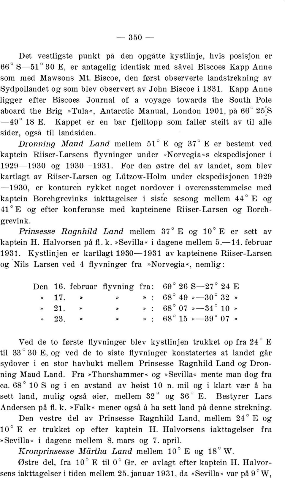 Kapp Anne ligger efter Biscoes Journal of a voyage towards the South Pole aboard the Brig»Tula«, Antarctic Manual, London 1901, på 6() c 25:s -49 18 E.
