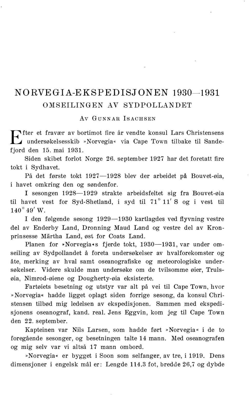 september 1927 har det foretatt fire tokt i Sydhavet. På det første tokt 1927-1928 blev der arbeidet på Bouvet-øia, i havet omkring den og søndenfor.