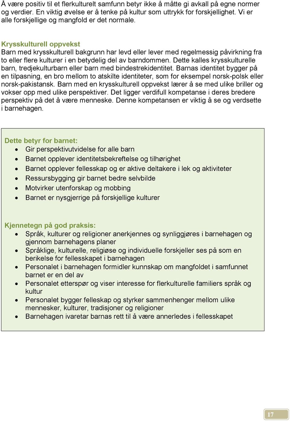 Krysskulturell oppvekst Barn med krysskulturell bakgrunn har levd eller lever med regelmessig påvirkning fra to eller flere kulturer i en betydelig del av barndommen.