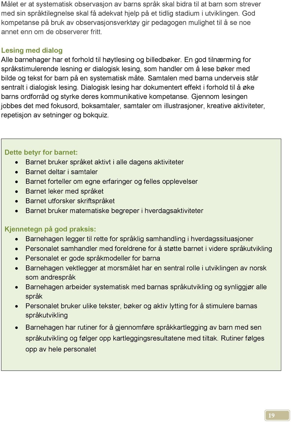 En god tilnærming for språkstimulerende lesning er dialogisk lesing, som handler om å lese bøker med bilde og tekst for barn på en systematisk måte.