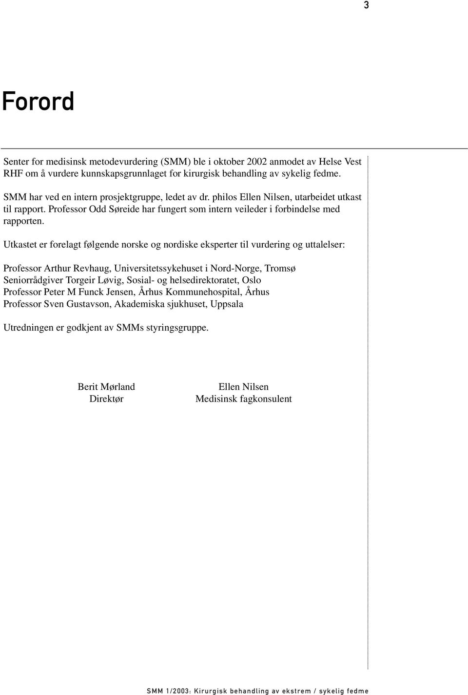 Utkastet er forelagt følgende norske og nordiske eksperter til vurdering og uttalelser: Professor Arthur Revhaug, Universitetssykehuset i Nord-Norge, Tromsø Seniorrådgiver Torgeir Løvig, Sosial- og