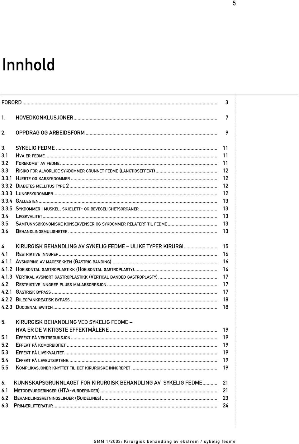 .. 13 3.5 SAMFUNNSØKONOMISKE KONSEKVENSER OG SYKDOMMER RELATERT TIL FEDME... 13 3.6 BEHANDLINGSMULIGHETER... 13 4. KIRURGISK BEHANDLING AV SYKELIG FEDME ULIKE TYPER KIRURGI... 15 4.