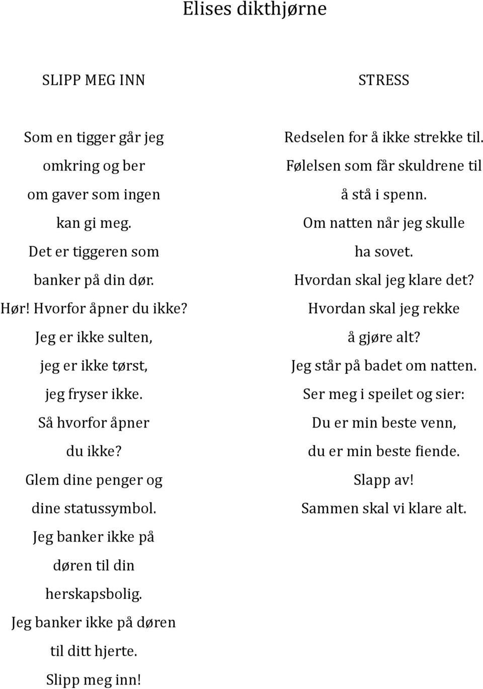 Jeg banker ikke pa døren til ditt hjerte. Slipp meg inn! Redselen for a ikke strekke til. Følelsen som fa r skuldrene til a sta i spenn. Om natten na r jeg skulle ha sovet.