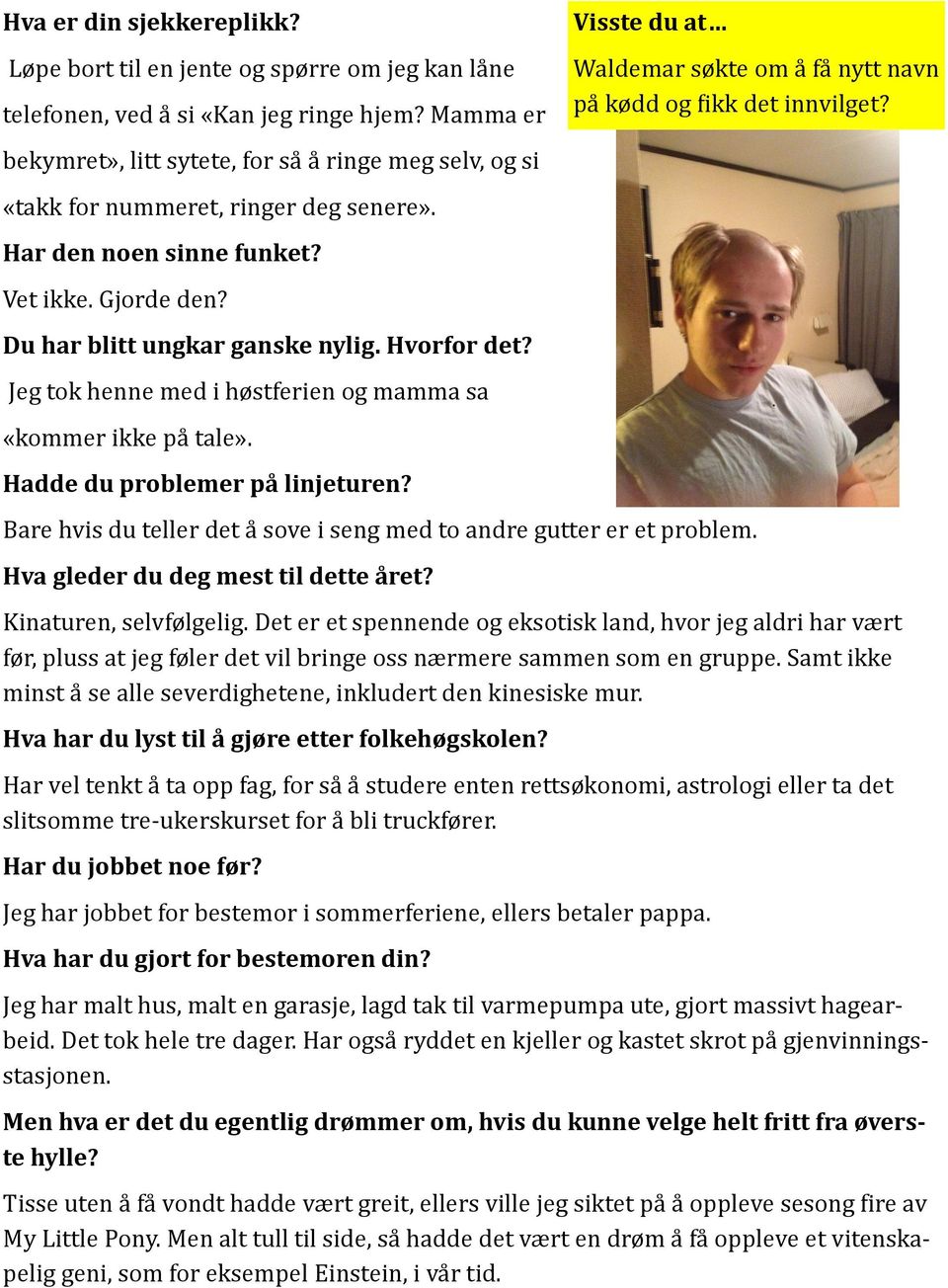 Jeg tok henne med i høstferien og mamma sa «kommer ikke pa tale». Hadde du problemer på linjeturen? Bare hvis du teller det a sove i seng med to andre gutter er et problem.