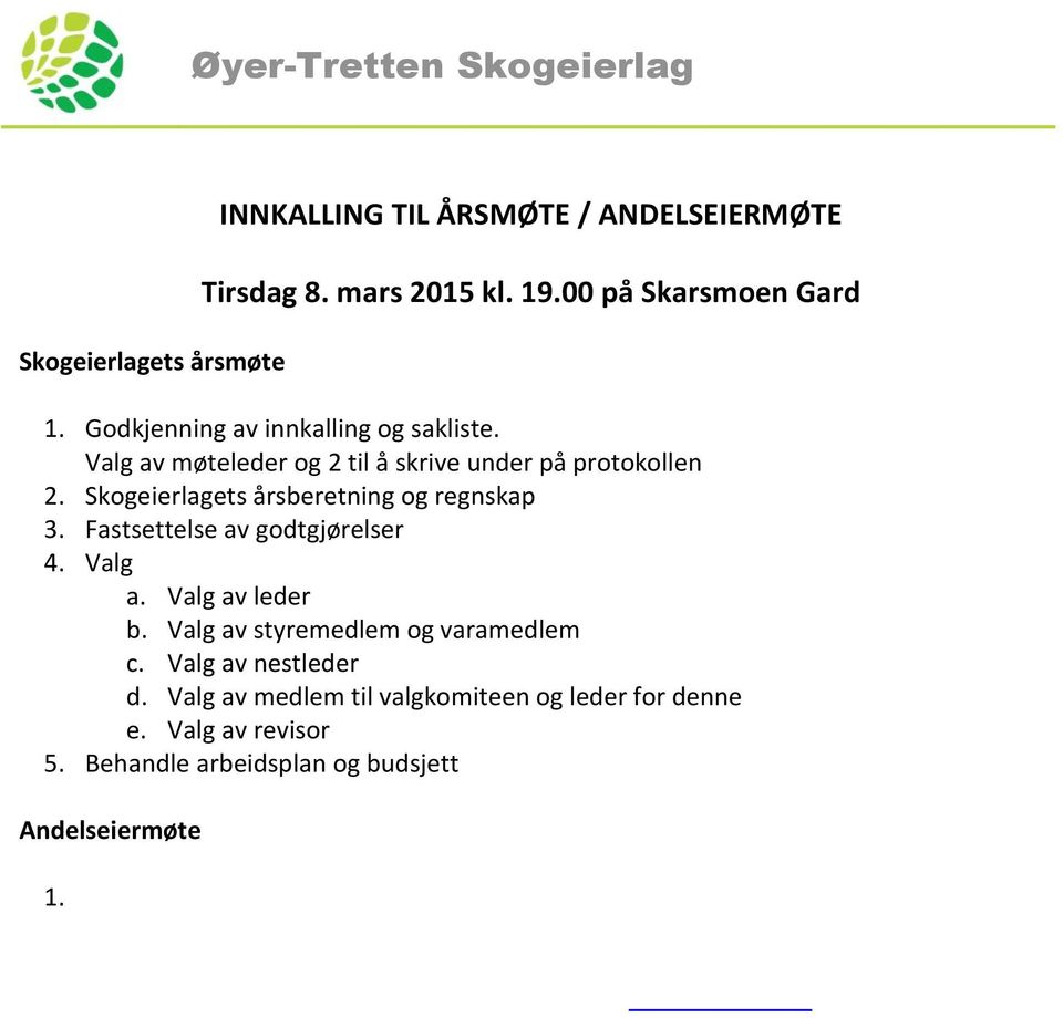 Valg av nestleder d. Valg av medlem til valgkomiteen og leder for denne e. Valg av revisor 5. Behandle arbeidsplan og budsjett Andelseiermøte 1. Godkjenning av innkalling og sakliste 2.