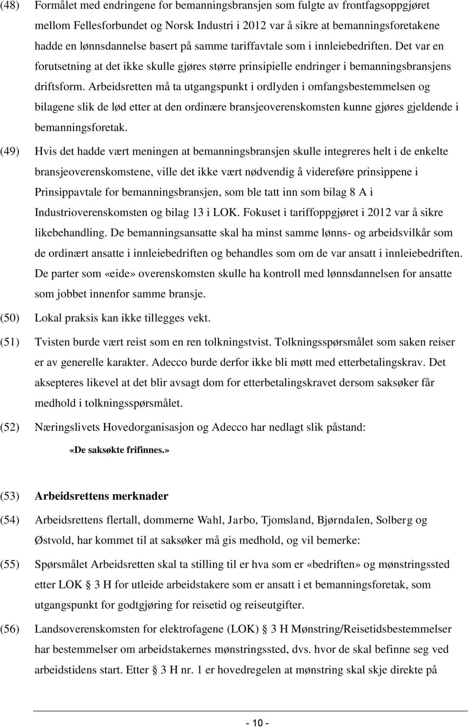 Arbeidsretten må ta utgangspunkt i ordlyden i omfangsbestemmelsen og bilagene slik de lød etter at den ordinære bransjeoverenskomsten kunne gjøres gjeldende i bemanningsforetak.