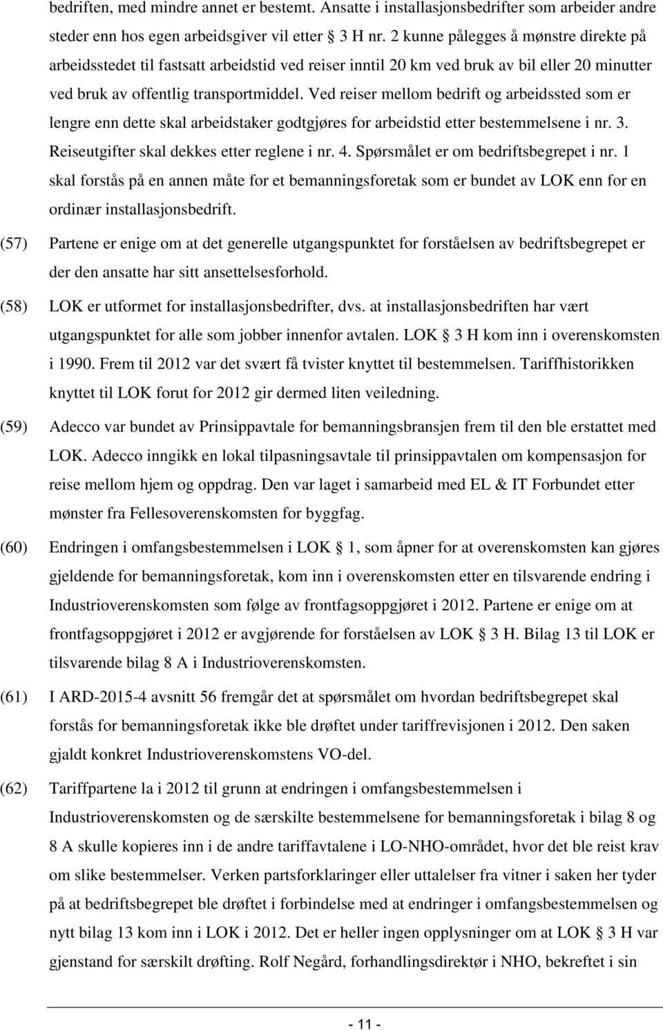 Ved reiser mellom bedrift og arbeidssted som er lengre enn dette skal arbeidstaker godtgjøres for arbeidstid etter bestemmelsene i nr. 3. Reiseutgifter skal dekkes etter reglene i nr. 4.