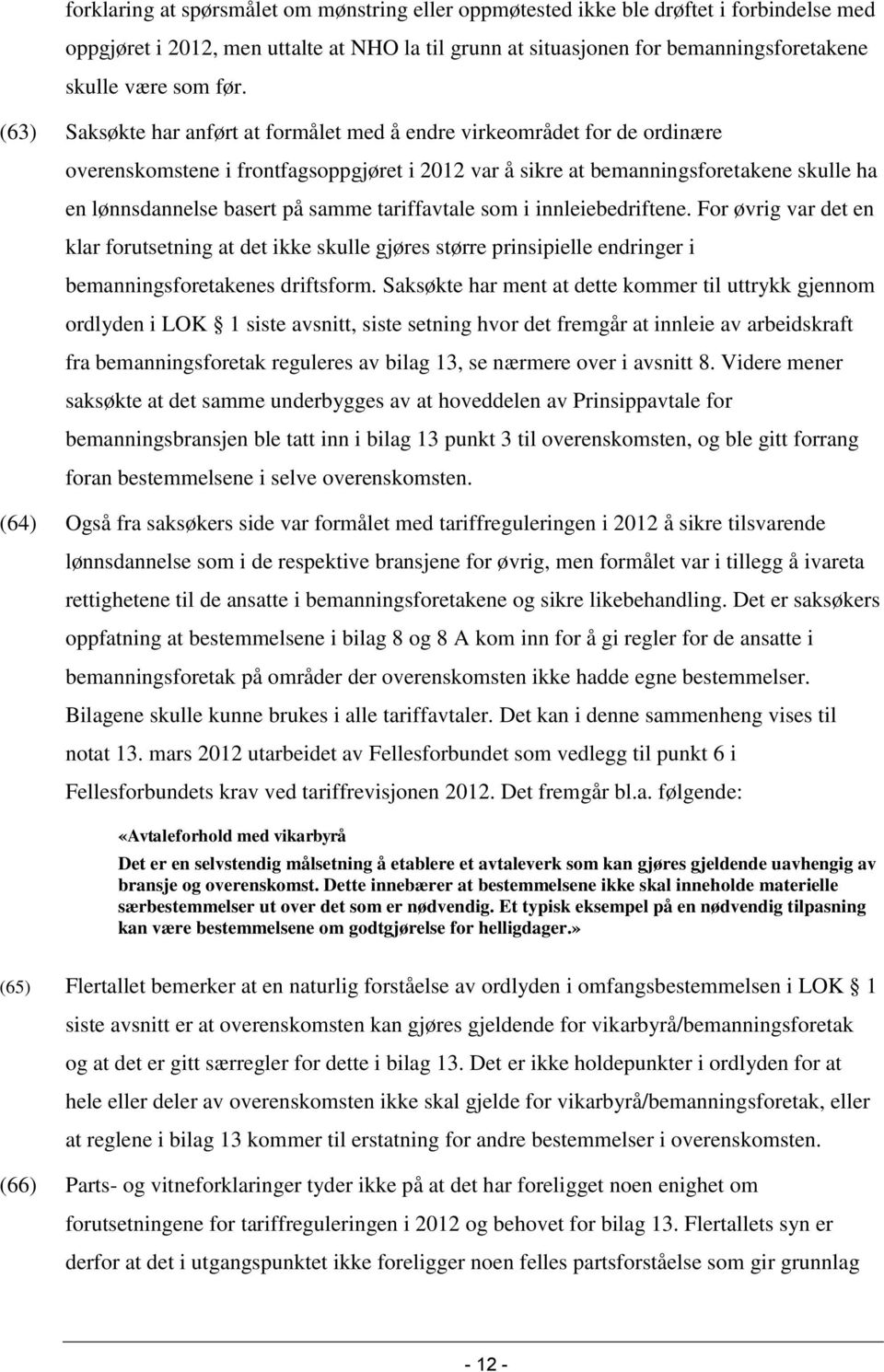 samme tariffavtale som i innleiebedriftene. For øvrig var det en klar forutsetning at det ikke skulle gjøres større prinsipielle endringer i bemanningsforetakenes driftsform.